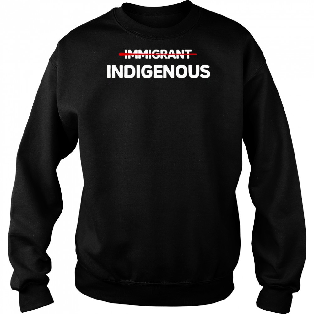 Immigrant Indigenous Shirt Hoodie