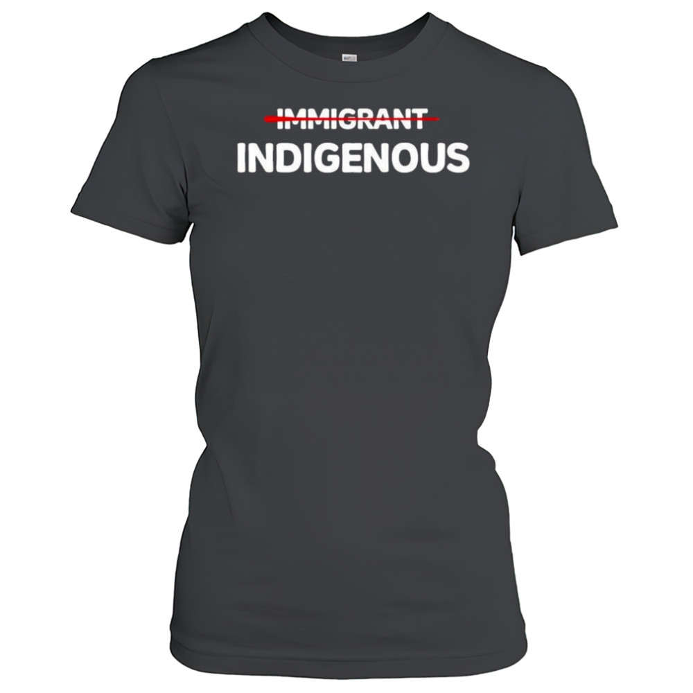 Immigrant Indigenous Shirt Women's T-shirt