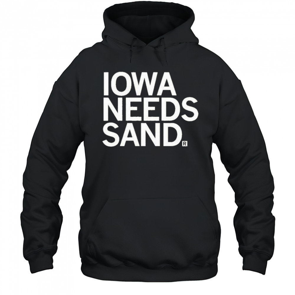 Iowa Needs Sand T-shirt Hoodie