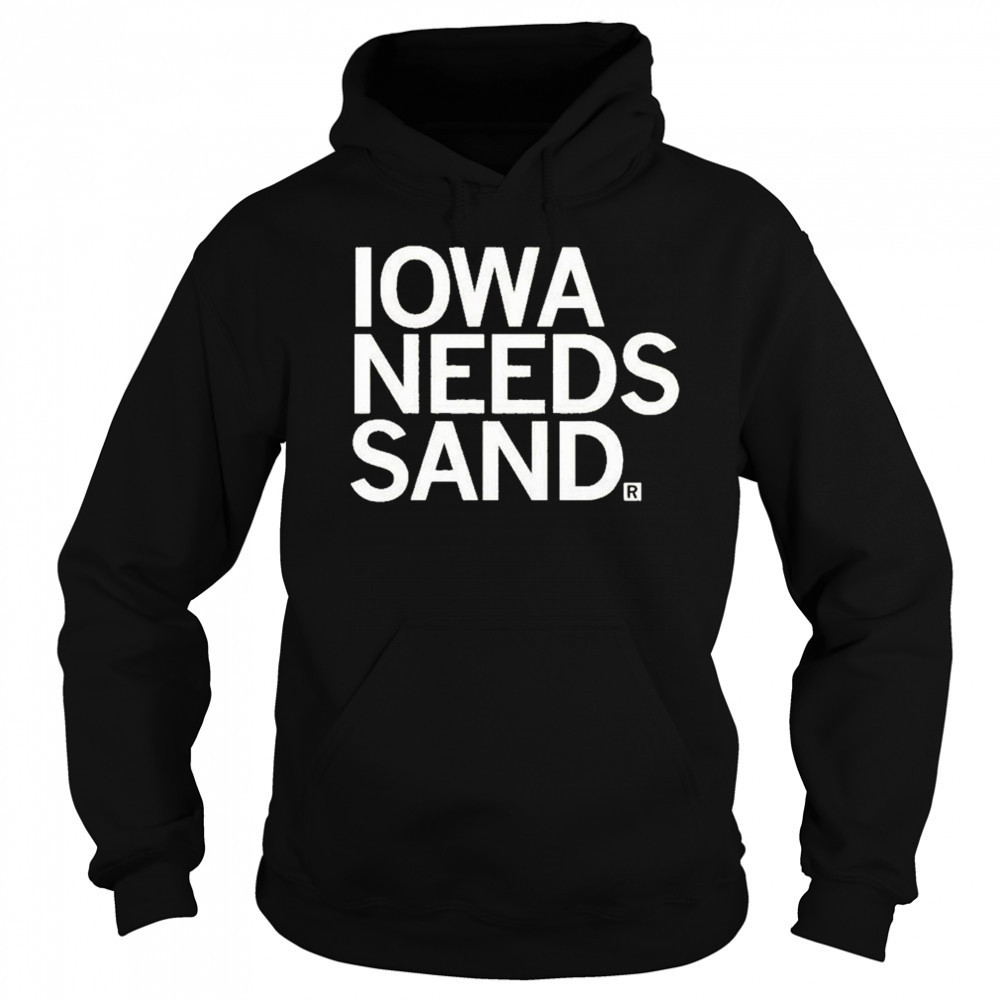 Iowa Needs Sand T-shirt Sweatshirt