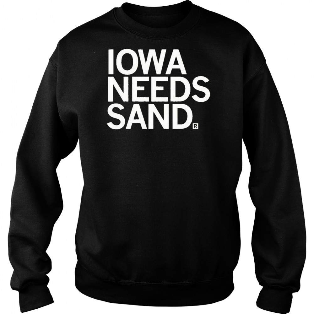 Iowa Needs Sand T-shirt Hoodie