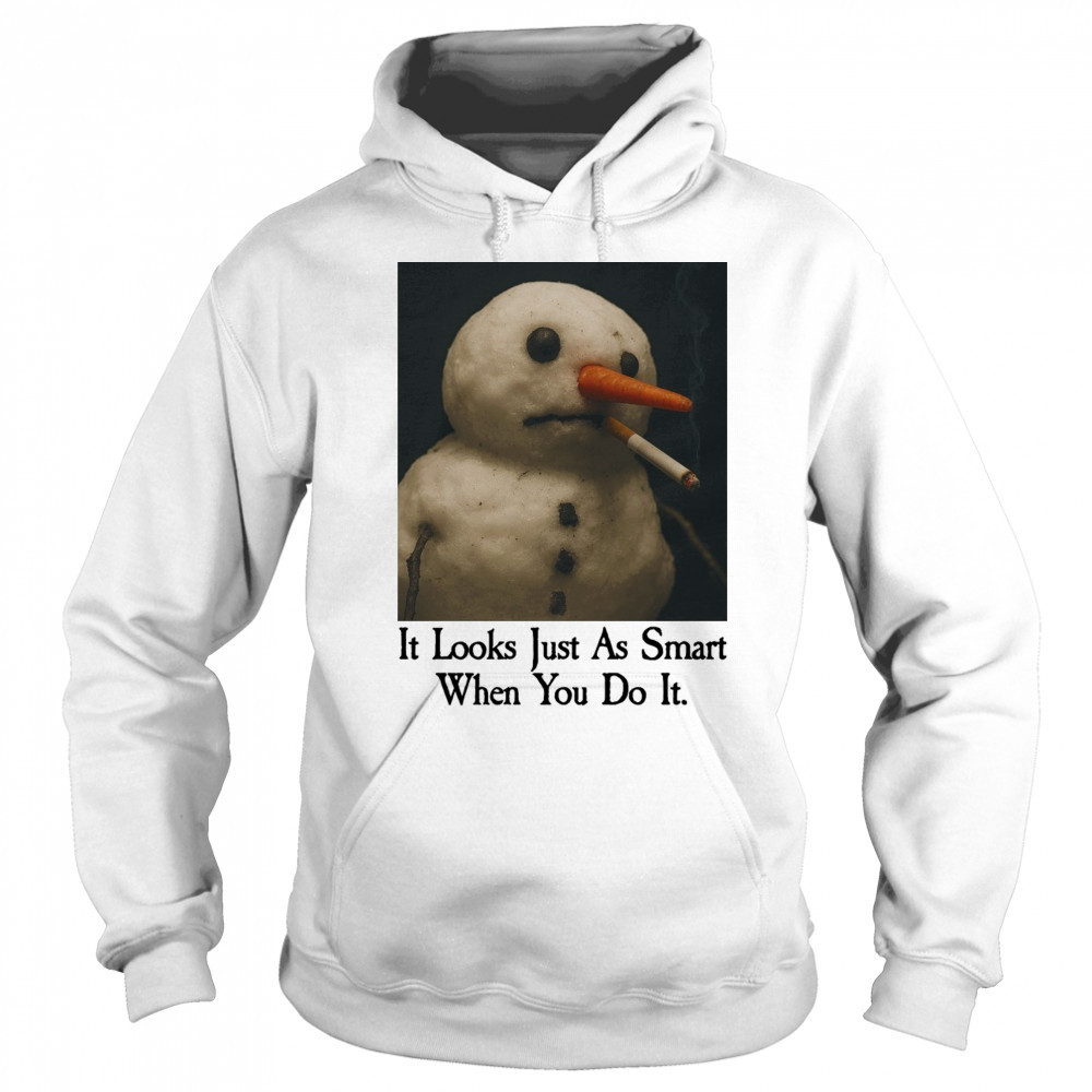 It Looks Just As Smart When You Do It Snowman Shirt Sweatshirt
