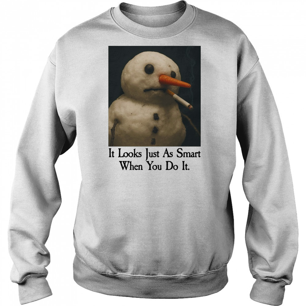 It Looks Just As Smart When You Do It Snowman Shirt Hoodie