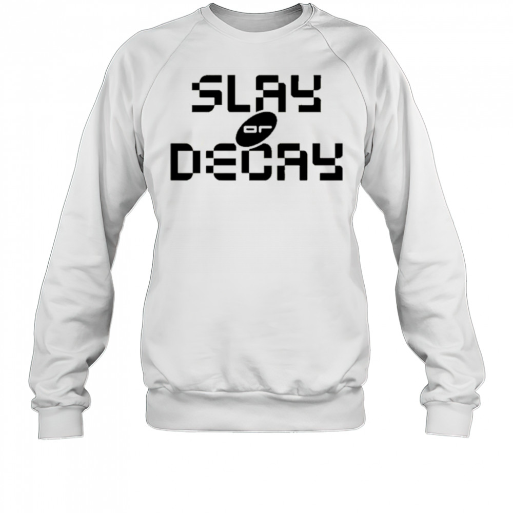 Katy Perry Slay Or Decay t-shirt Sweatshirt