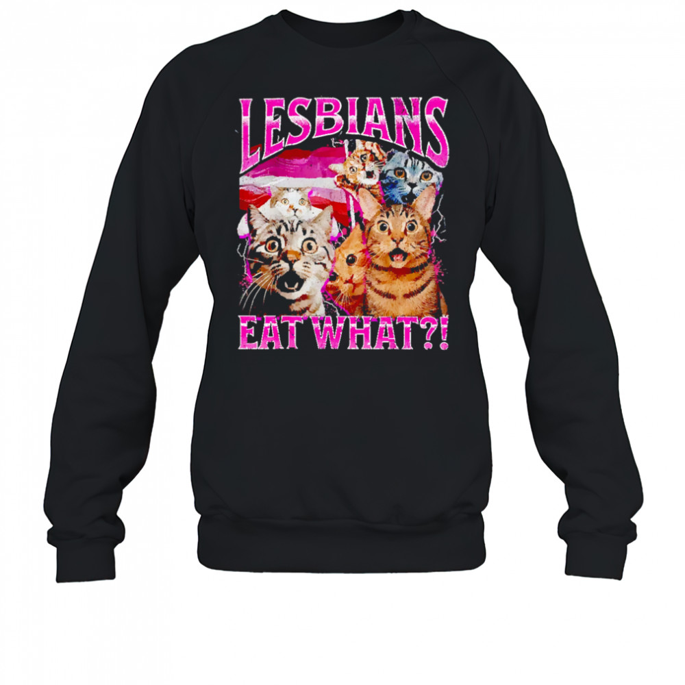 Lesbians Eat What Funny Cat shirt Sweatshirt