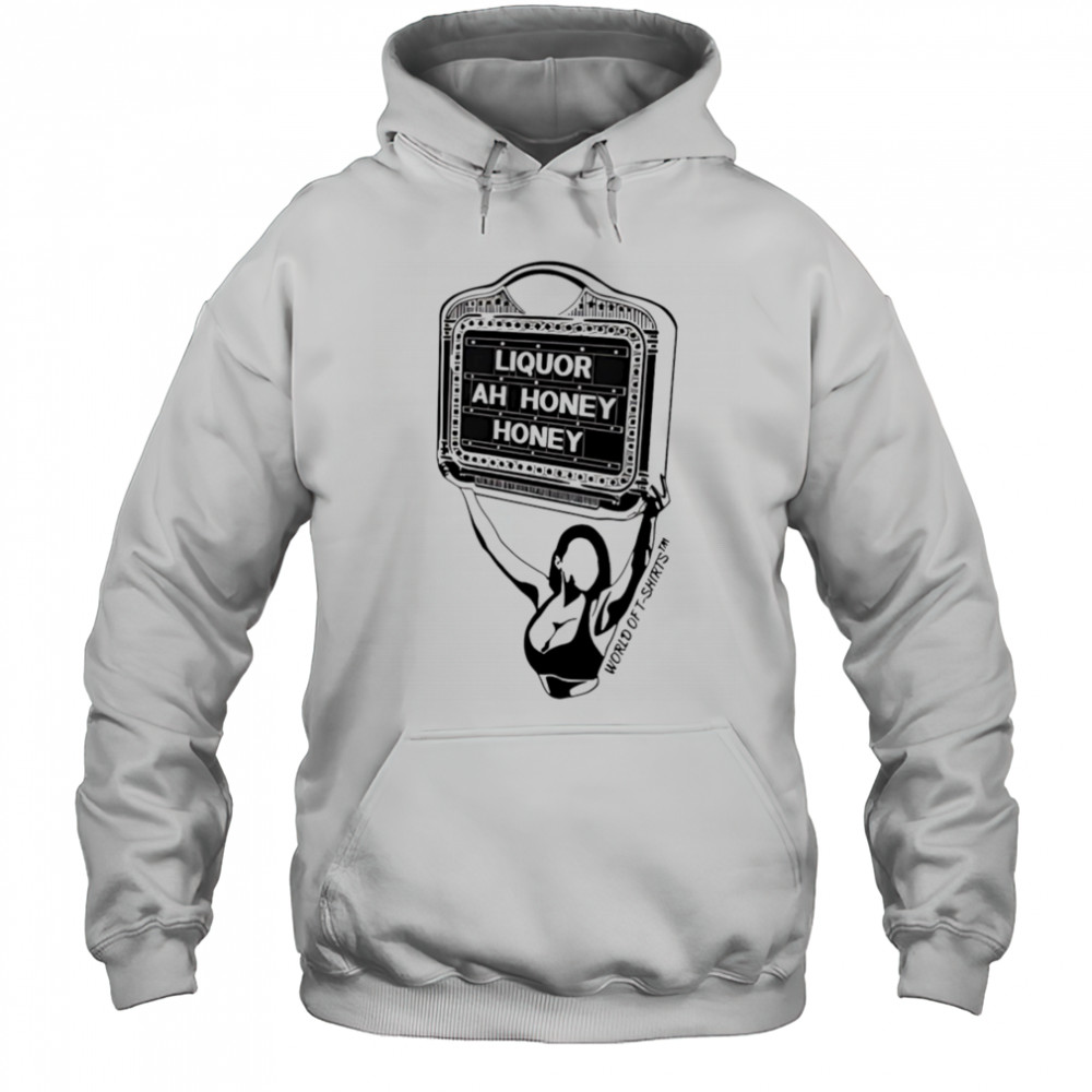 Liquor Liquor Ah Honey shirt Hoodie