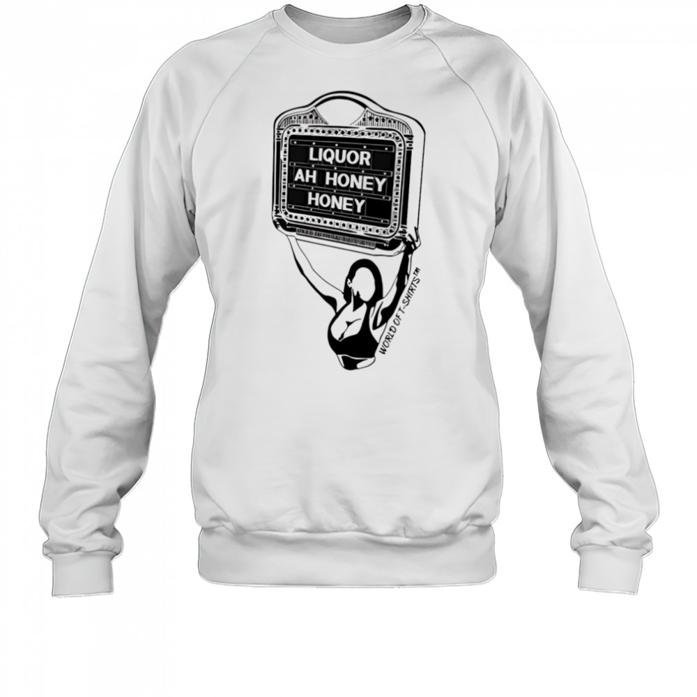Liquor Liquor Ah Honey shirt Sweatshirt