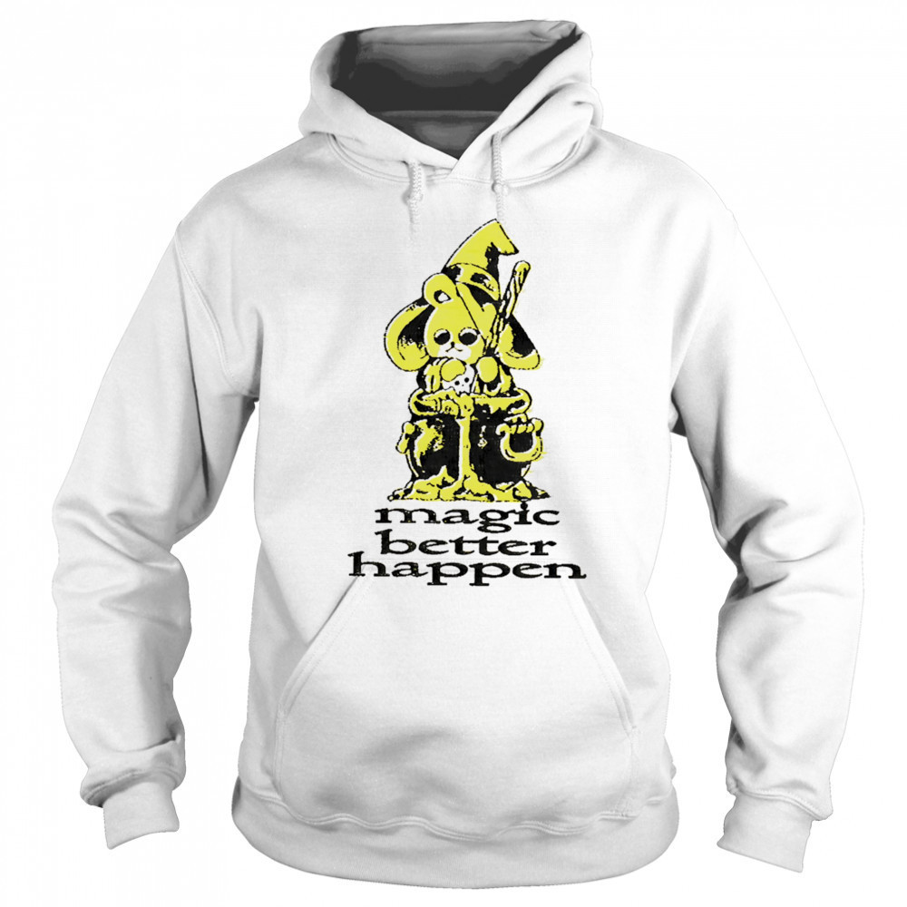 Magic better happen shirt Sweatshirt
