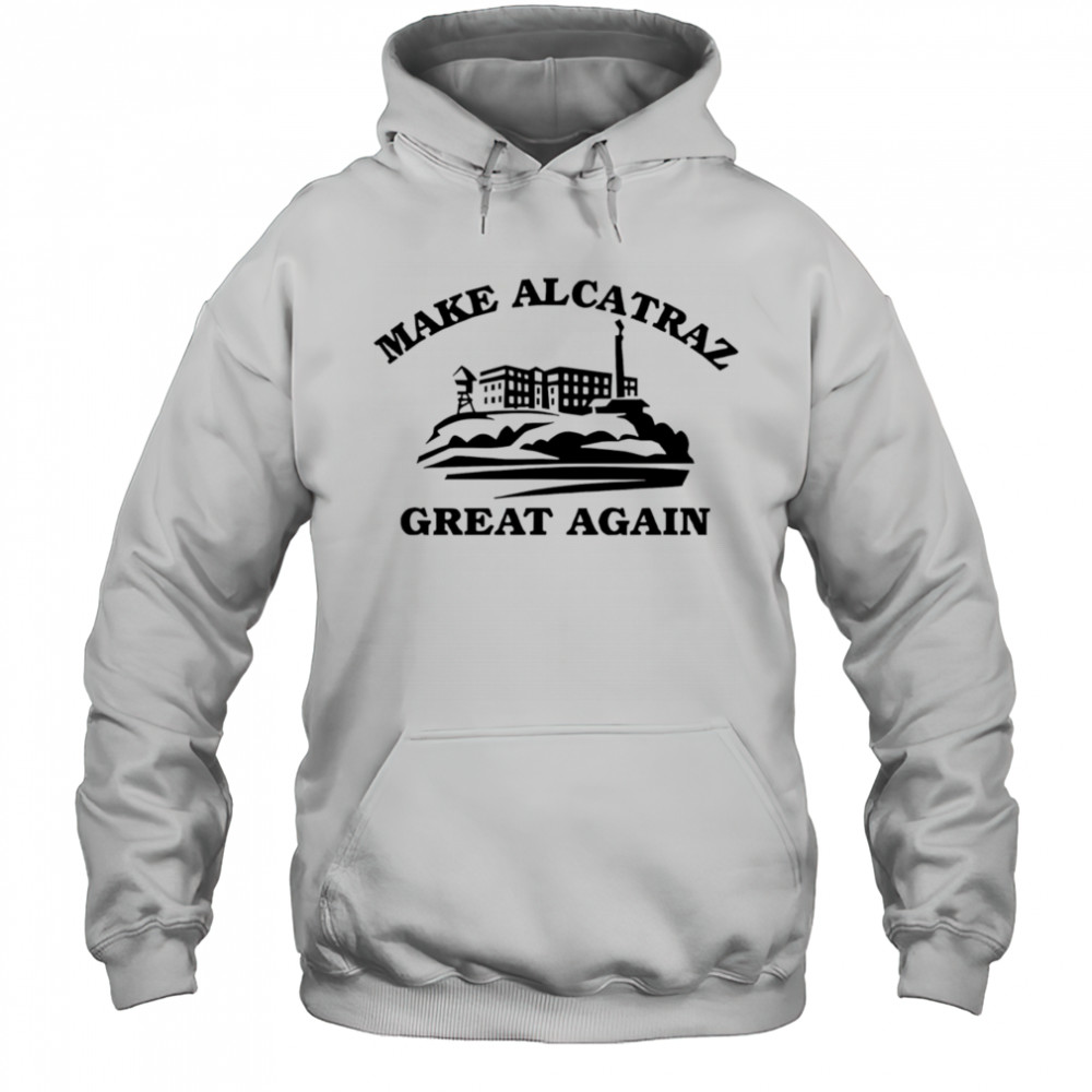 Make Alcatraz great again shirt Hoodie