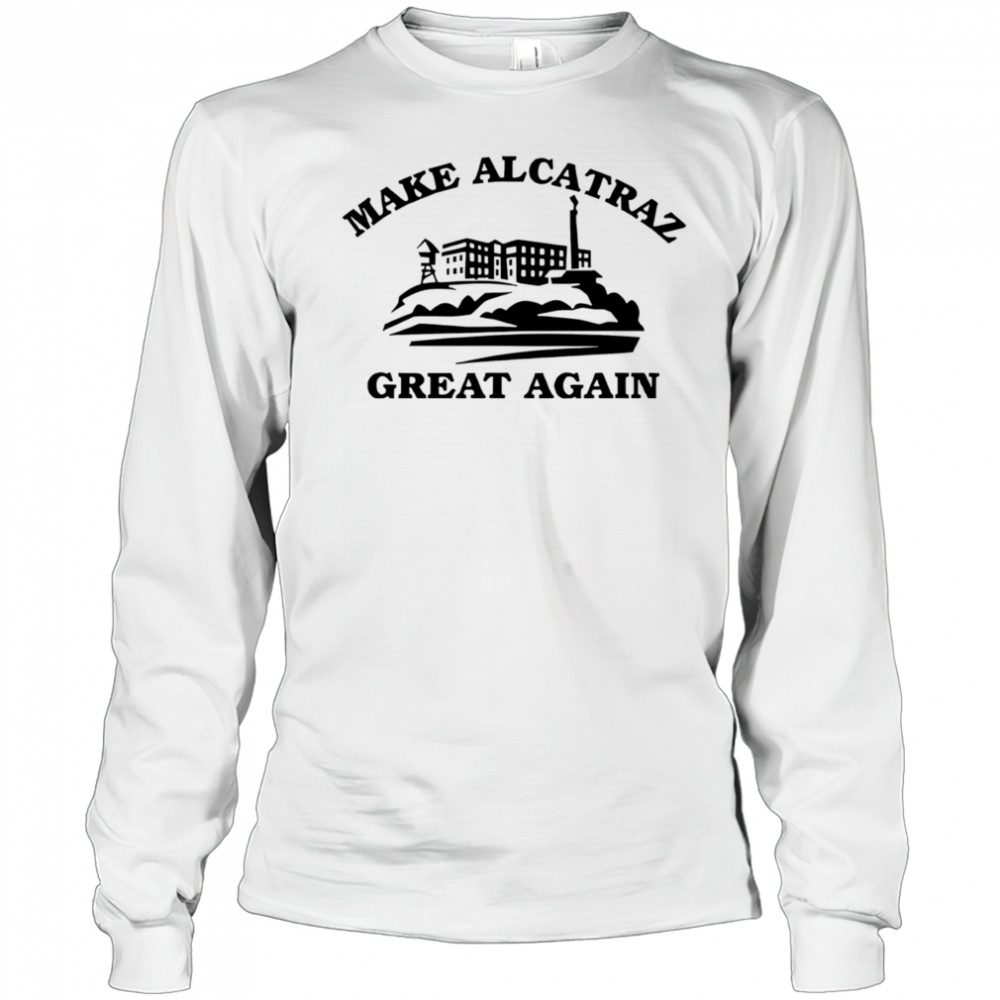 Make Alcatraz great again shirt Long Sleeved