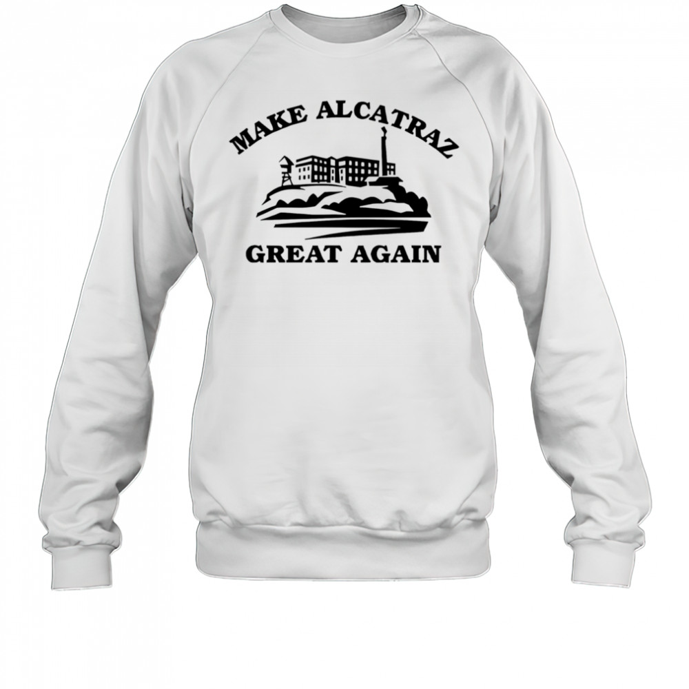 Make Alcatraz great again shirt Sweatshirt