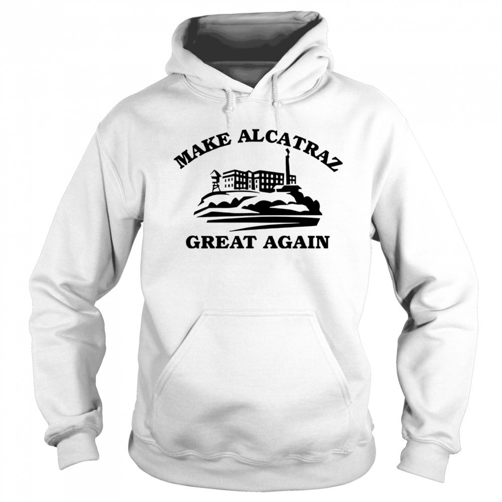 Make Alcatraz great again shirt Sweatshirt