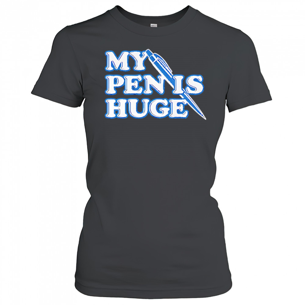 My Pen Is Huge shirt Women's T-shirt