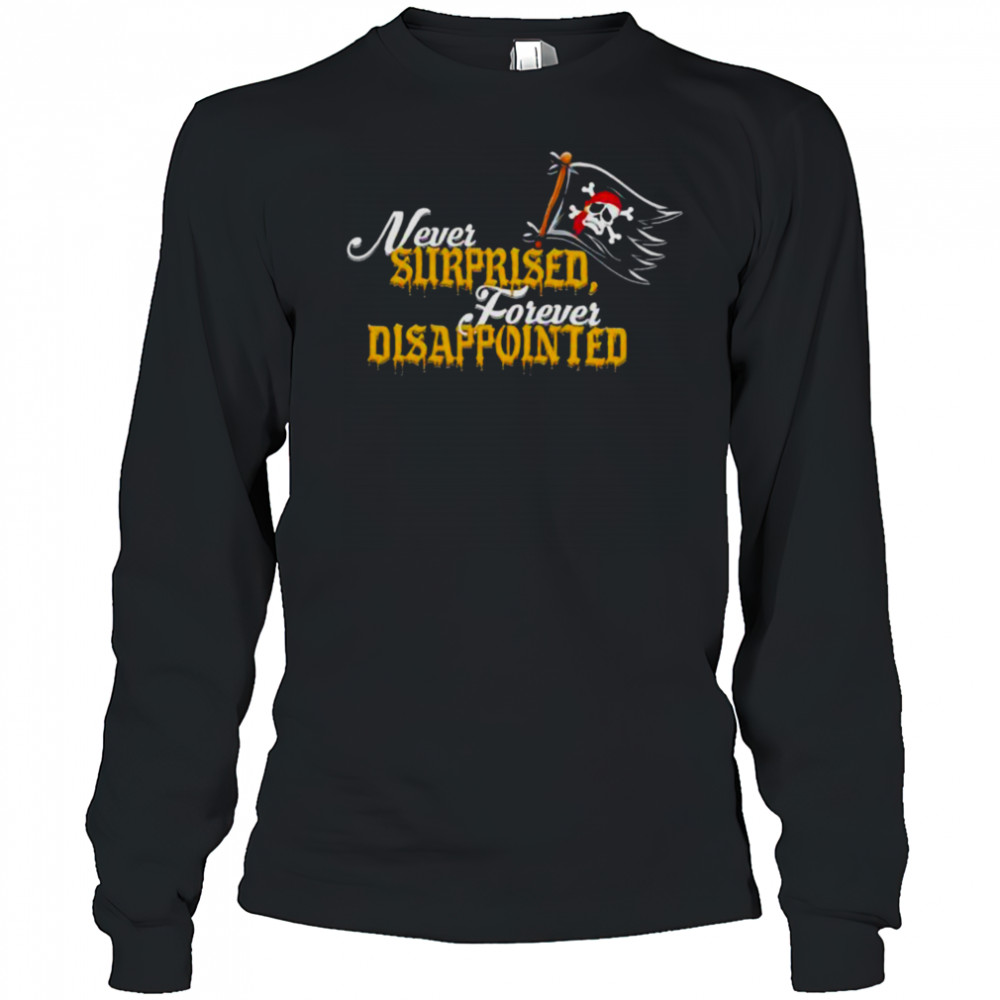 Never Surprised Forever Disappointed shirt Long Sleeved