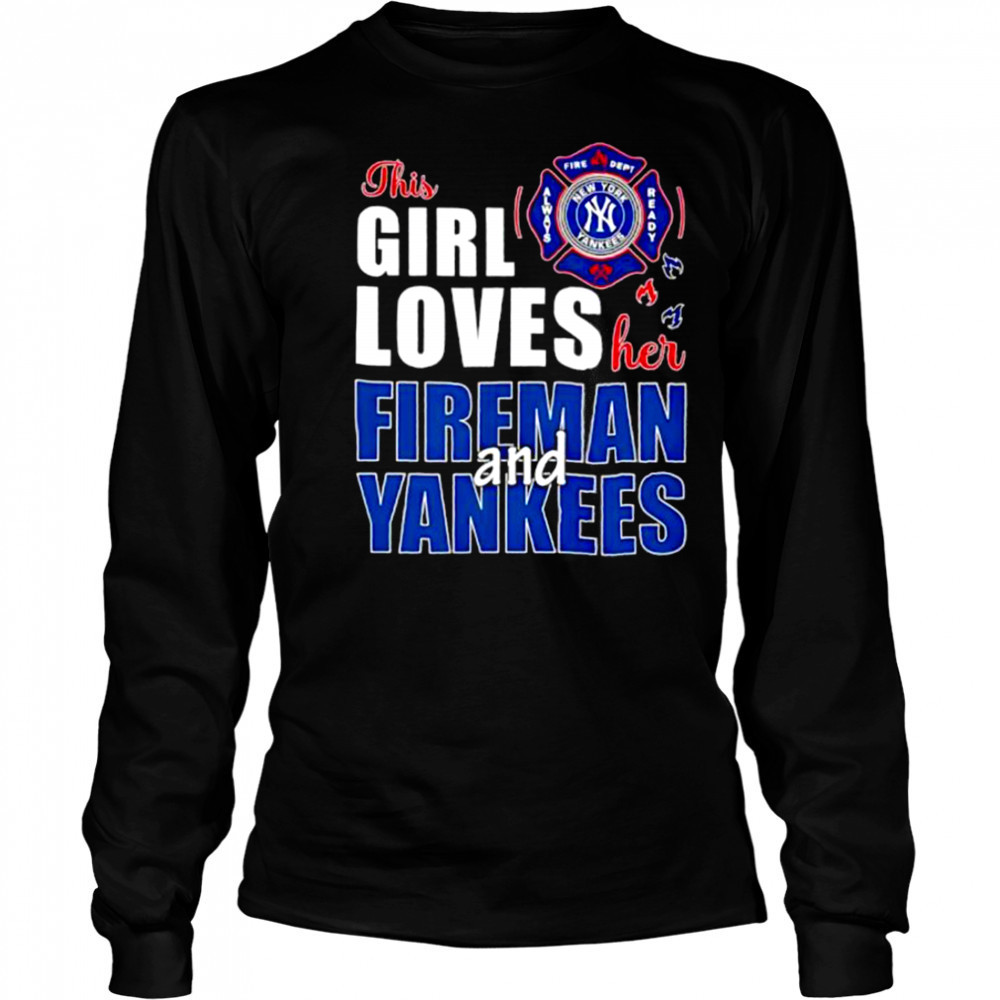New York Yankees this girl loves her fireman and Yankees shirt Long Sleeved