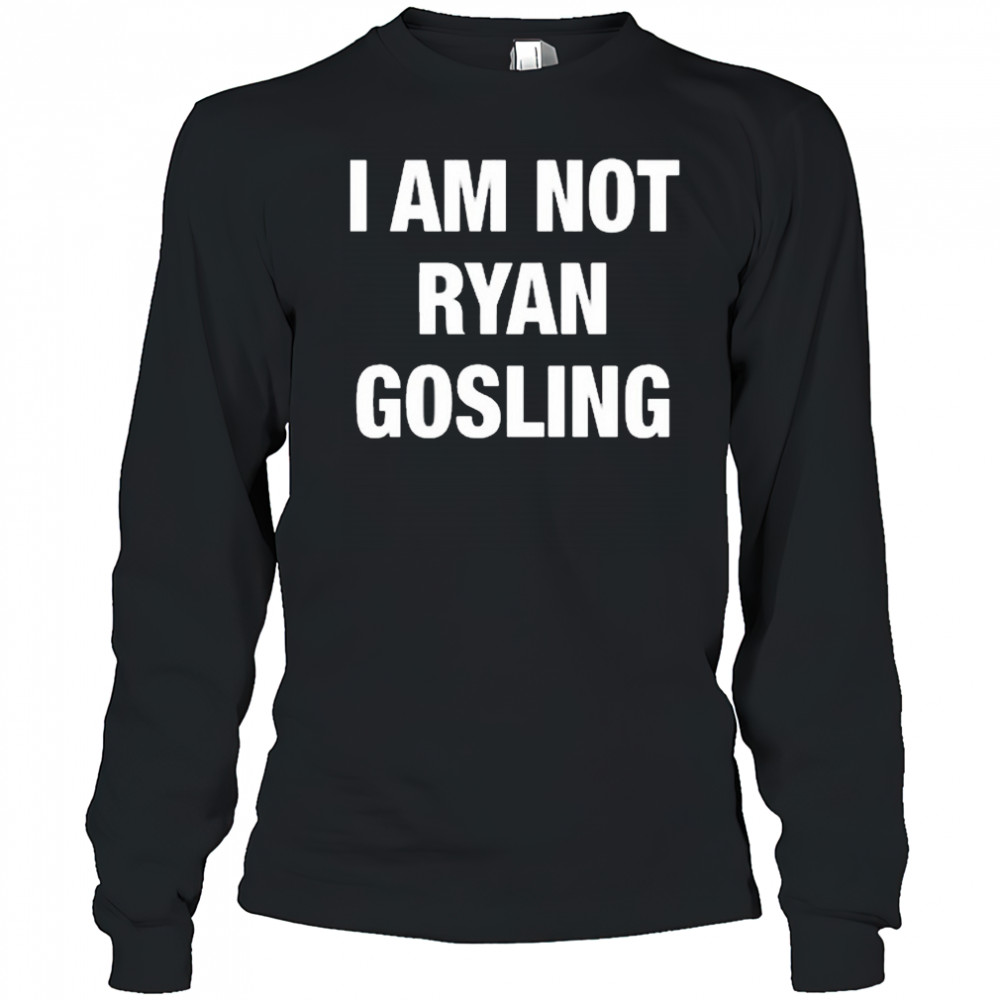 Not Safe For Wear I Am Not Ryan Gosling 2025 t-shirt Long Sleeved