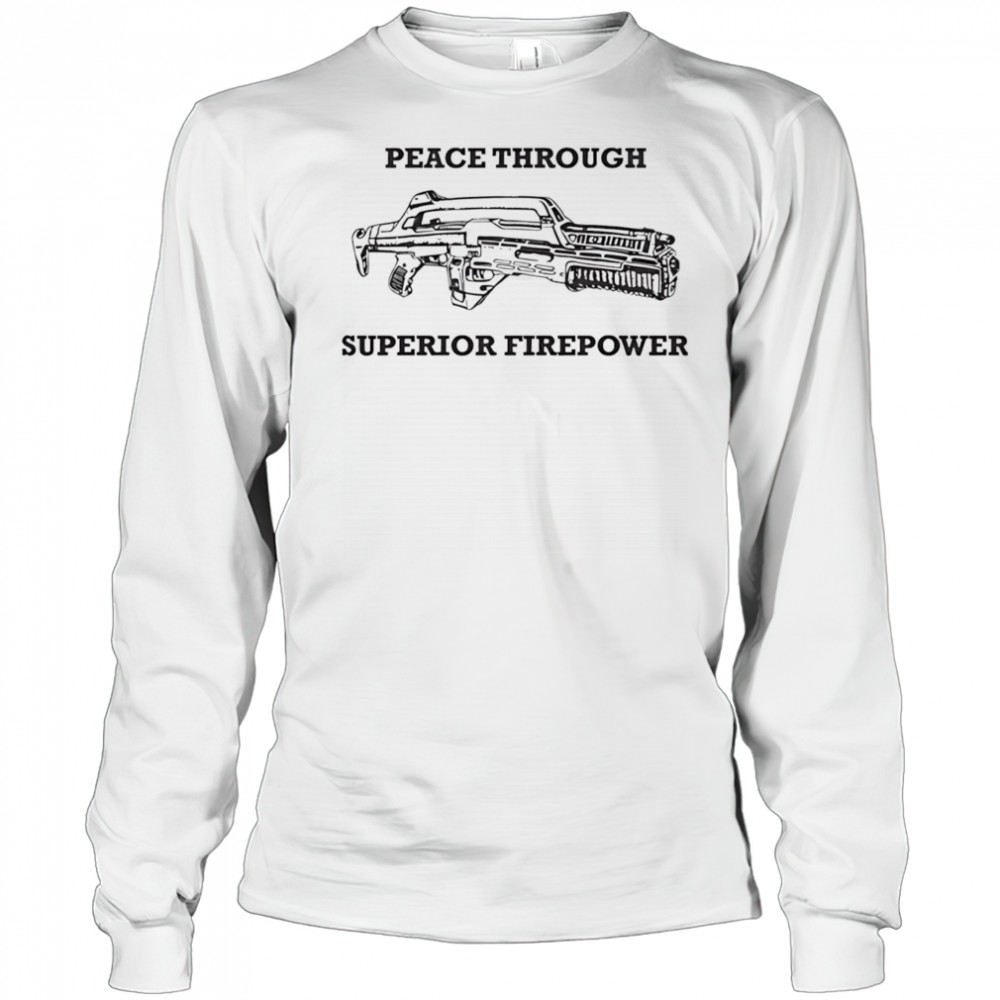 Peace Through Superior Firepower shirt Long Sleeved