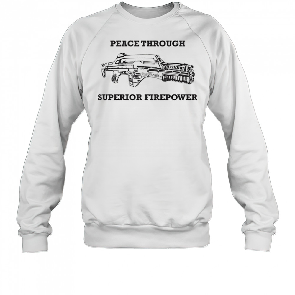 Peace Through Superior Firepower shirt Sweatshirt