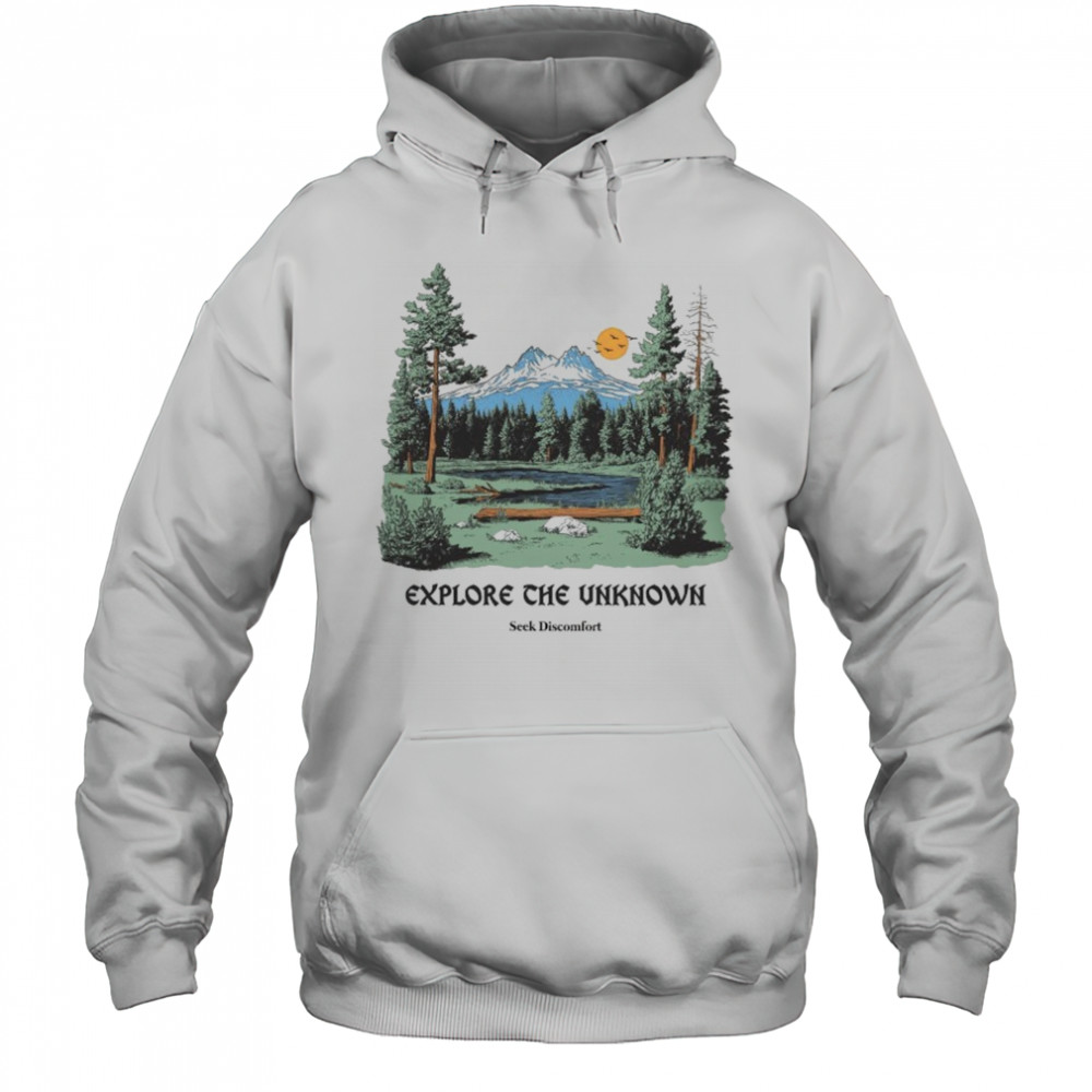 Seek Discomfort Explore The Unknownore T-shirt Hoodie