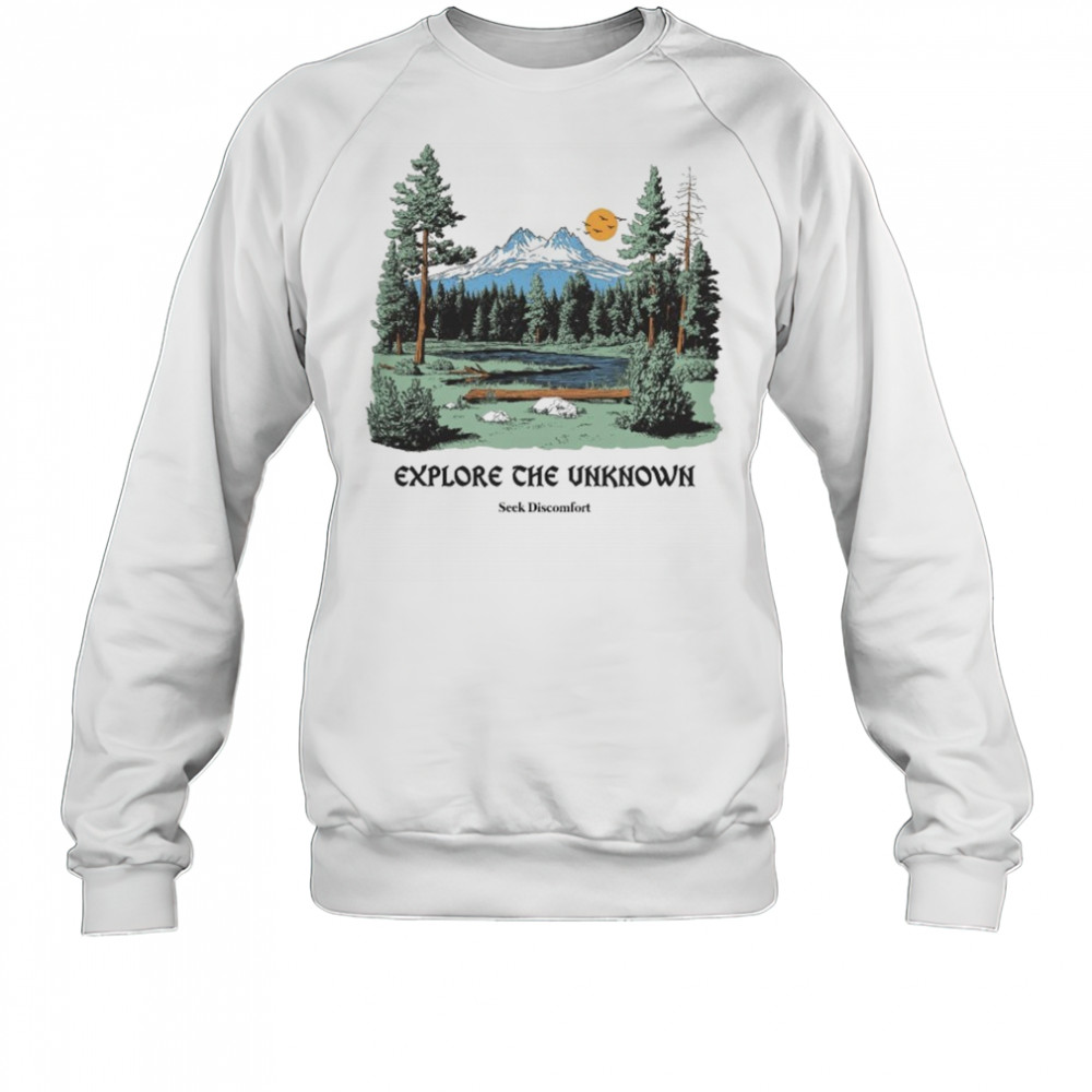 Seek Discomfort Explore The Unknownore T-shirt Sweatshirt
