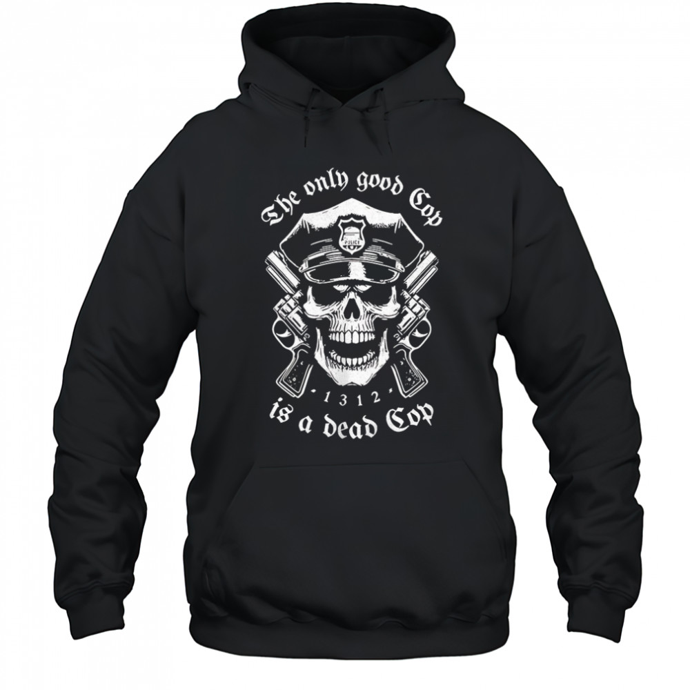 Skeleton police the only good cop is a dead cop shirt Hoodie