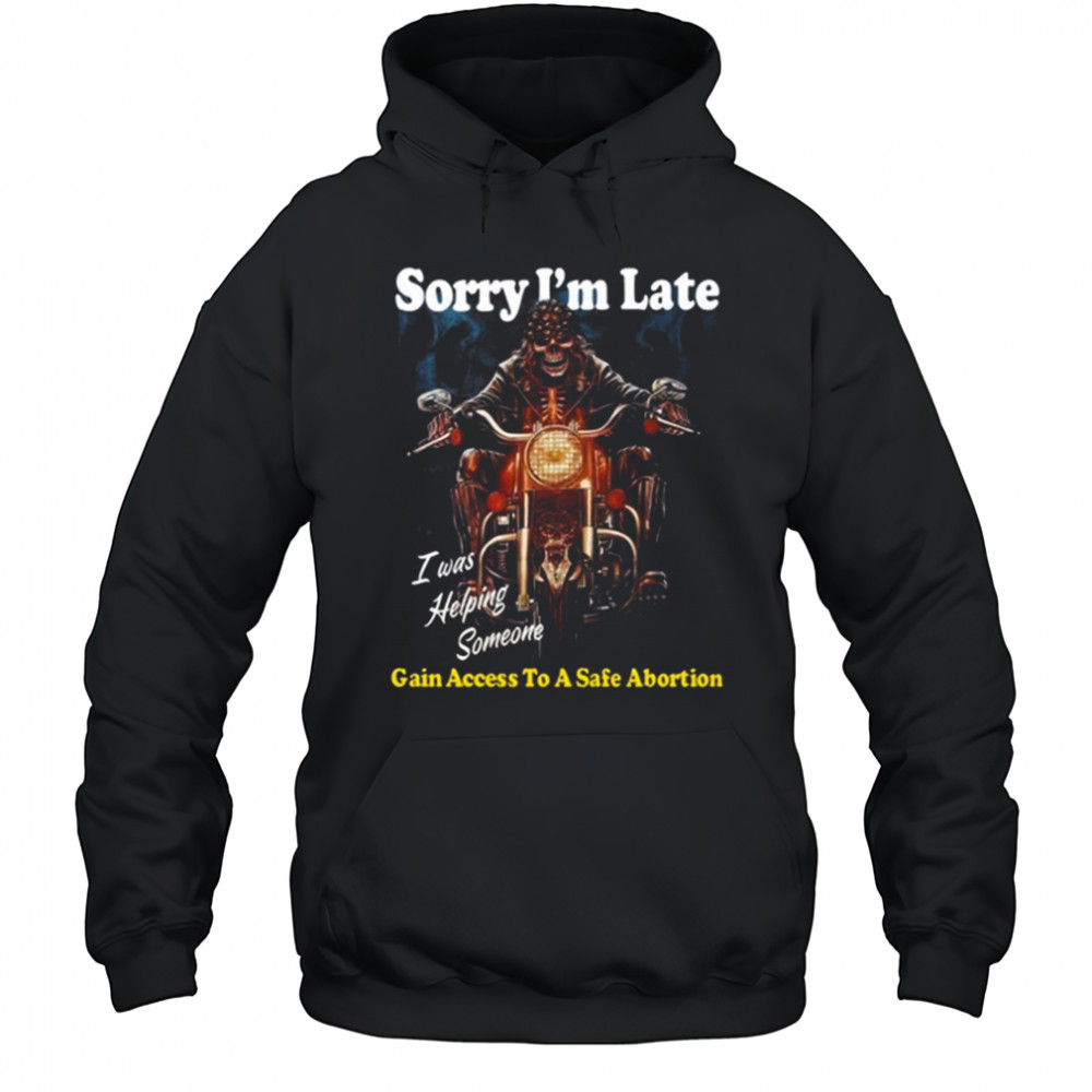 Sorry I’m Late Gain Access To A Safe Abortion I Was Helping Someone t-shirt Hoodie