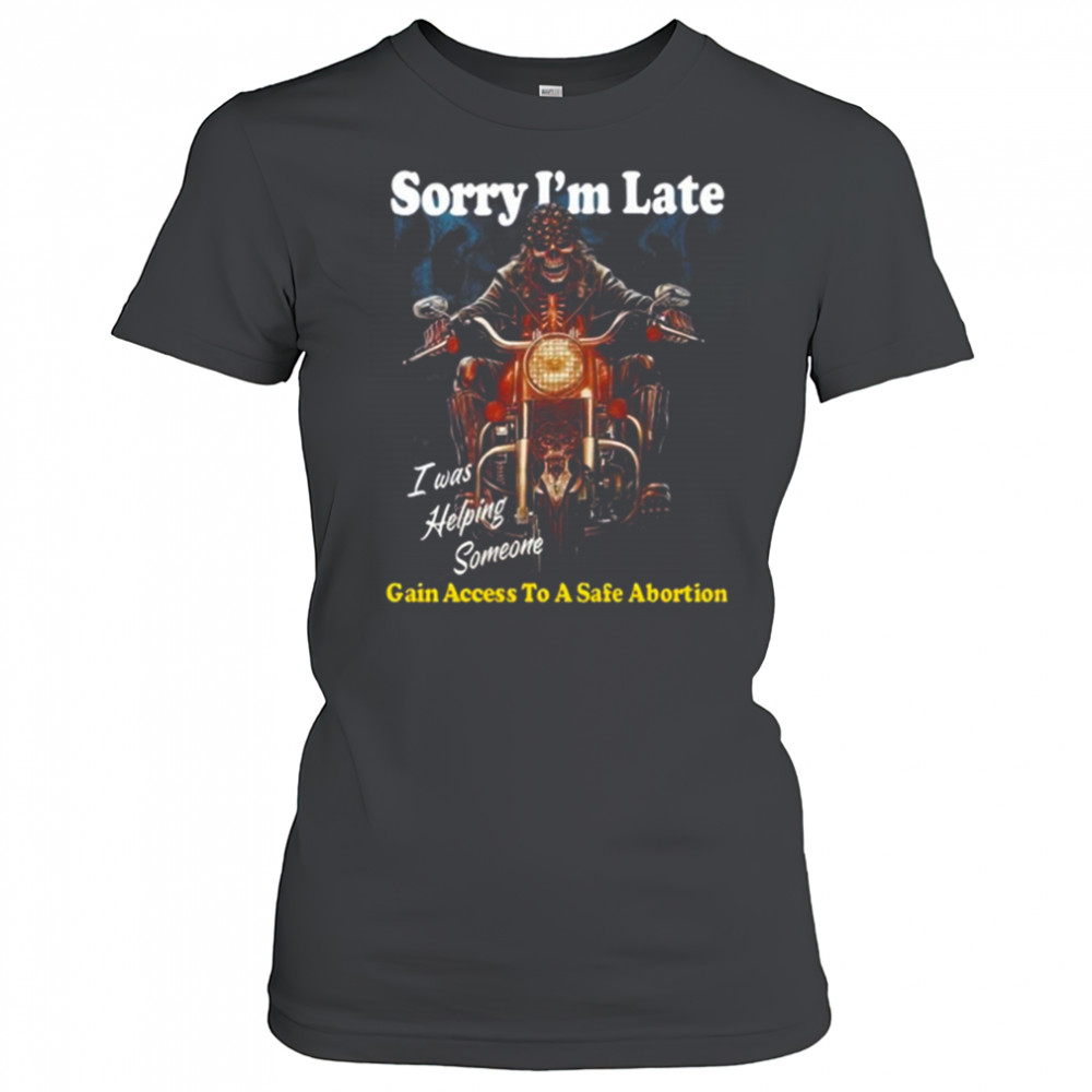 Sorry I’m Late Gain Access To A Safe Abortion I Was Helping Someone t-shirt Women's T-shirt