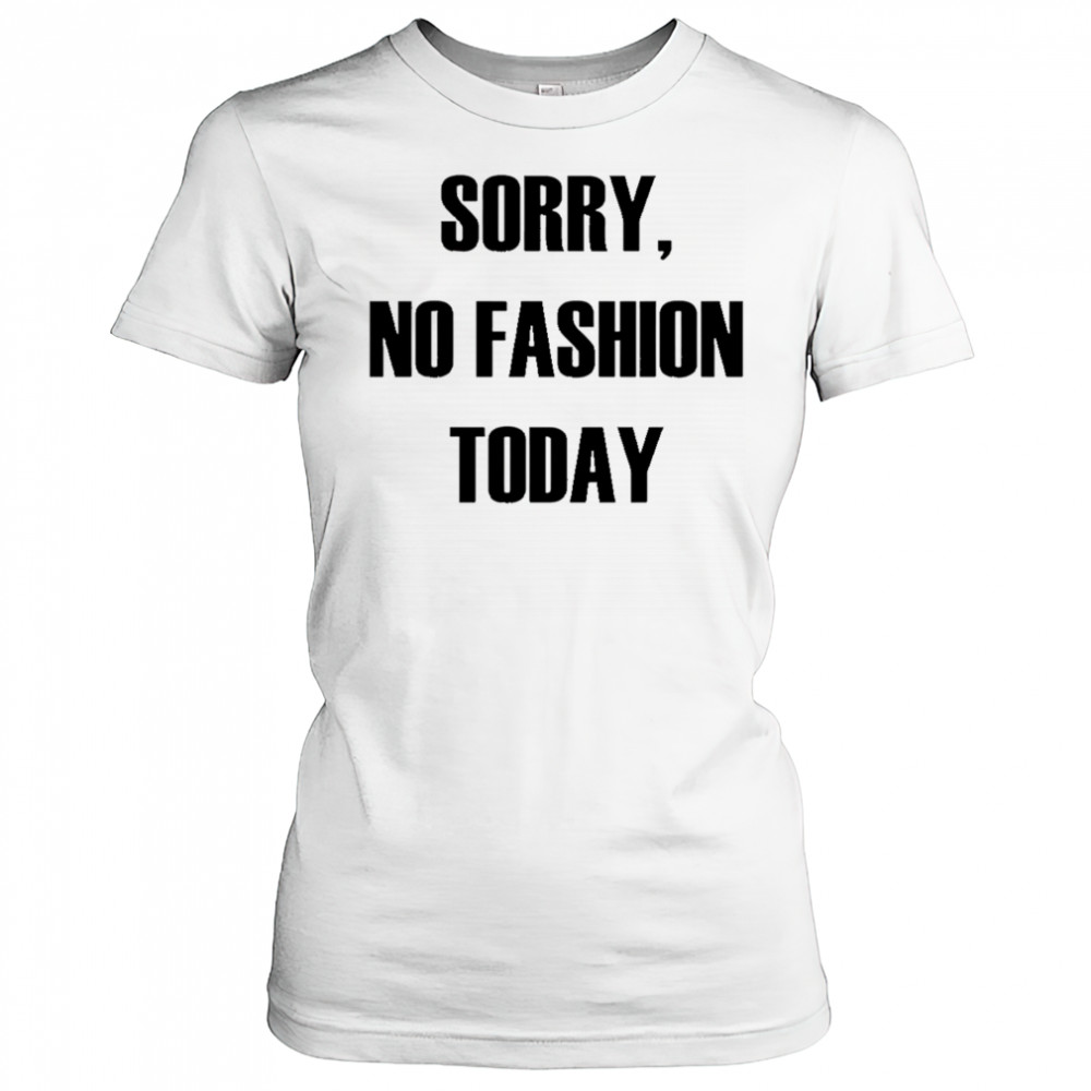 Sorry No Fashion Today shirt Women's T-shirt