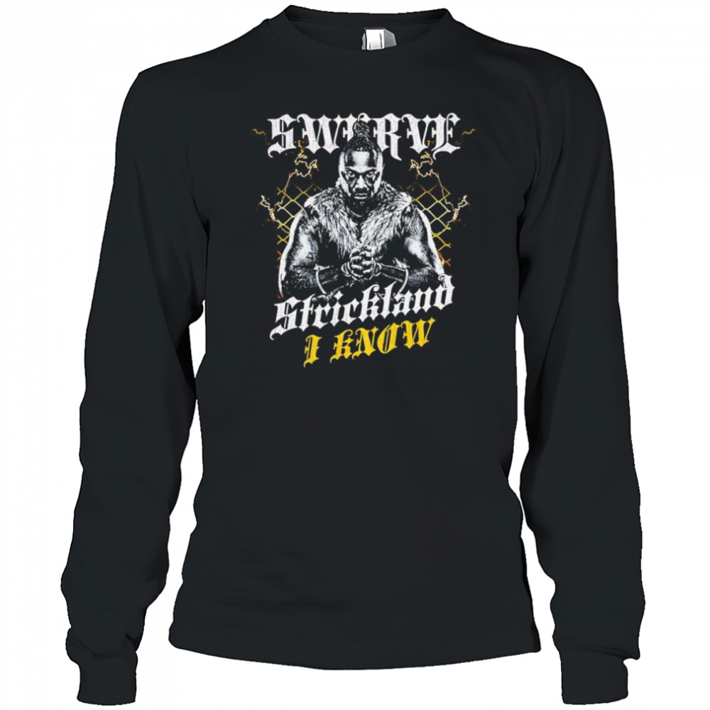 Swerve Strickland I Know shirt Long Sleeved