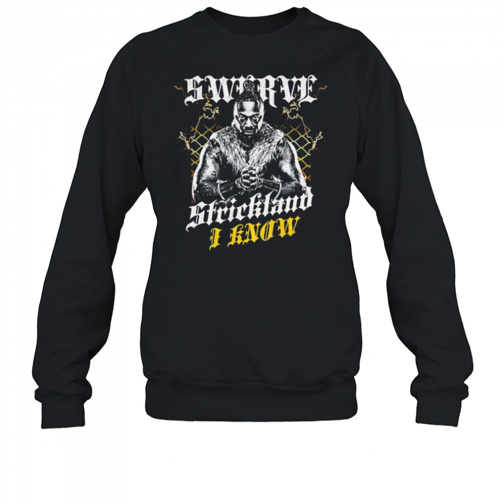 Swerve Strickland I Know shirt Sweatshirt