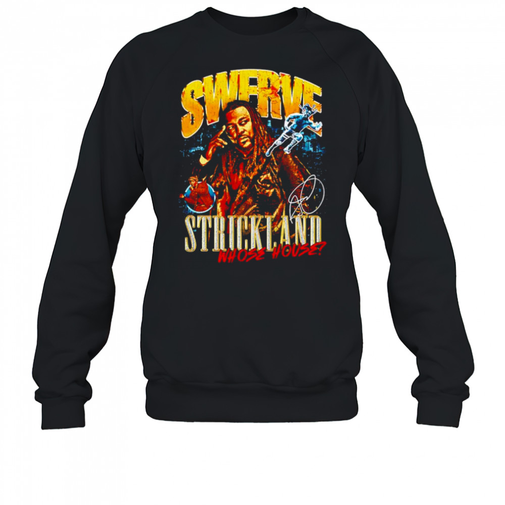 Swerve Strickland Whose House shirt Sweatshirt