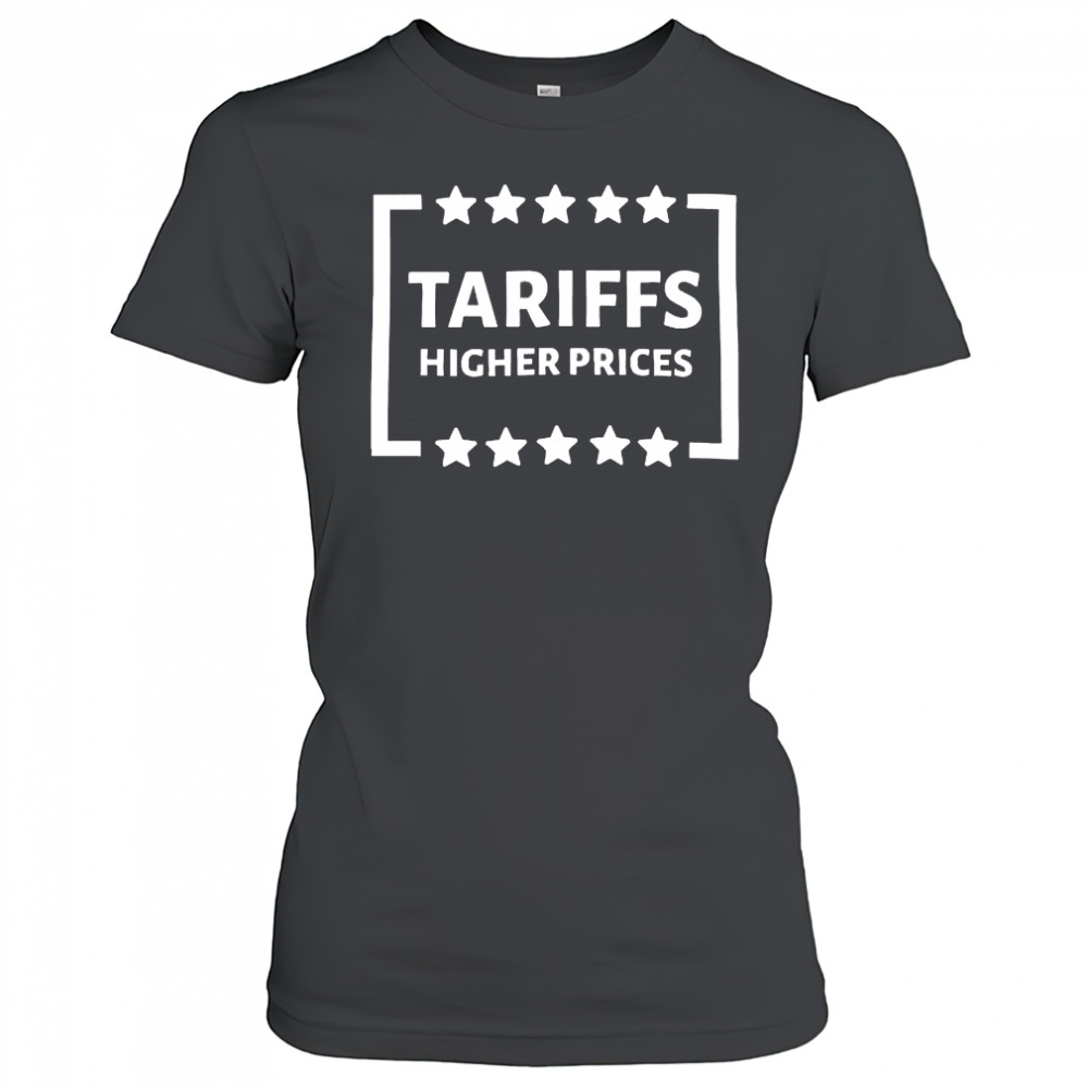 Tariffs higher prices shirt Women's T-shirt
