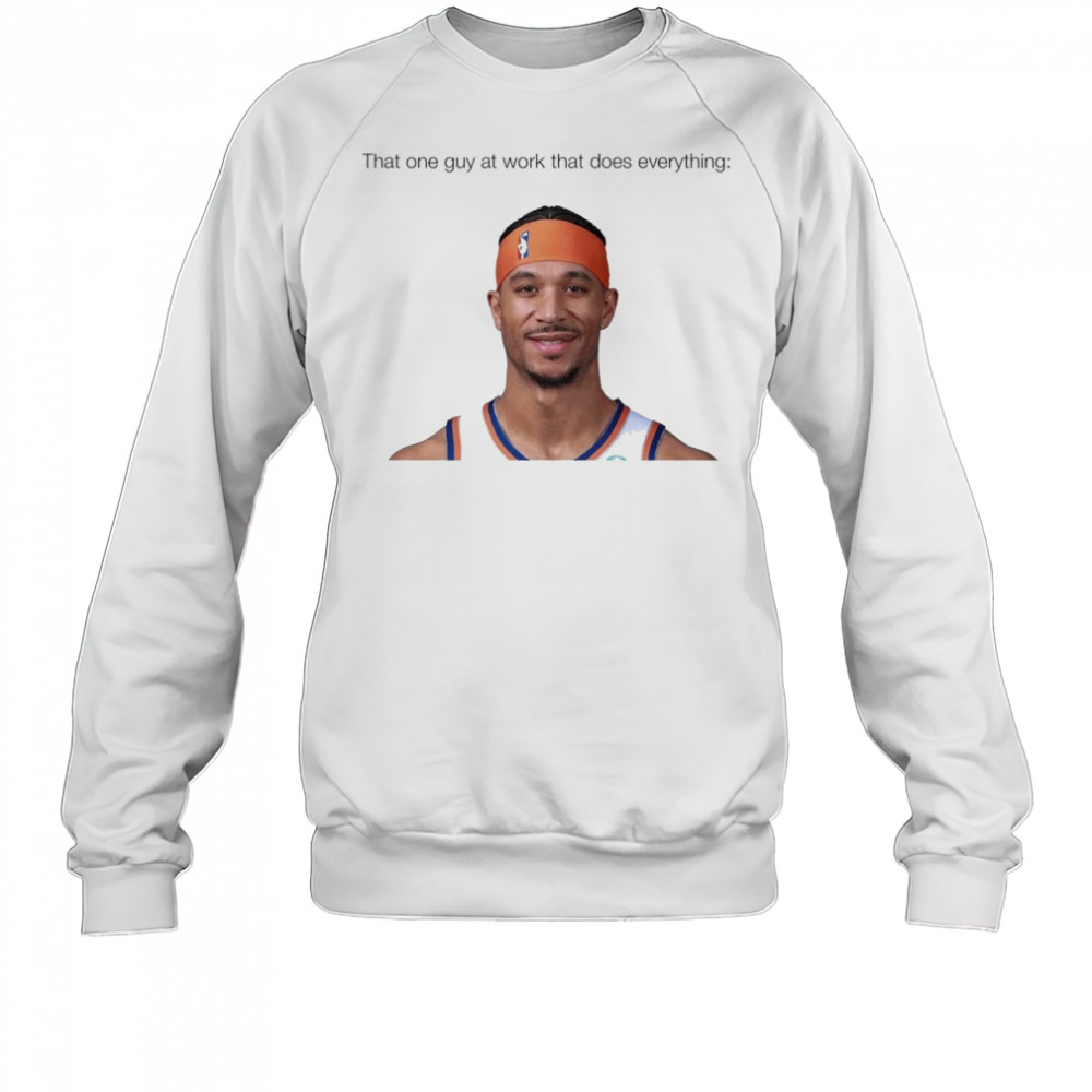 That one guy at work that does everything Josh Hart New York Knicks Basketball t-shirt Sweatshirt