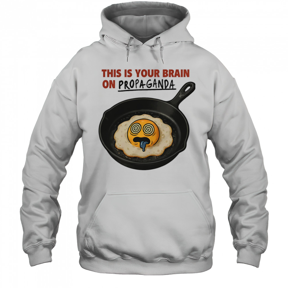 This is your brain on Propaganda shirt Hoodie