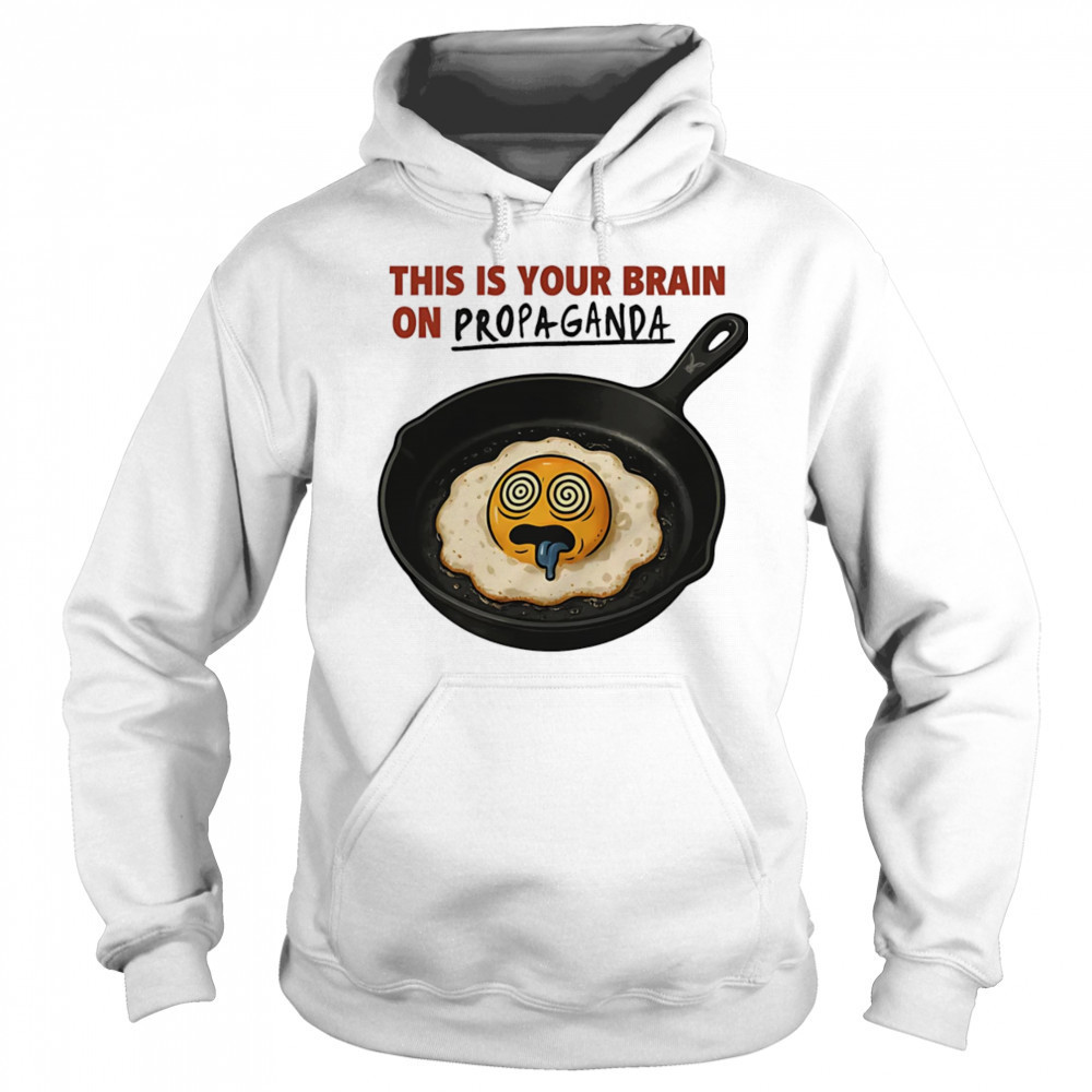 This is your brain on Propaganda shirt Sweatshirt