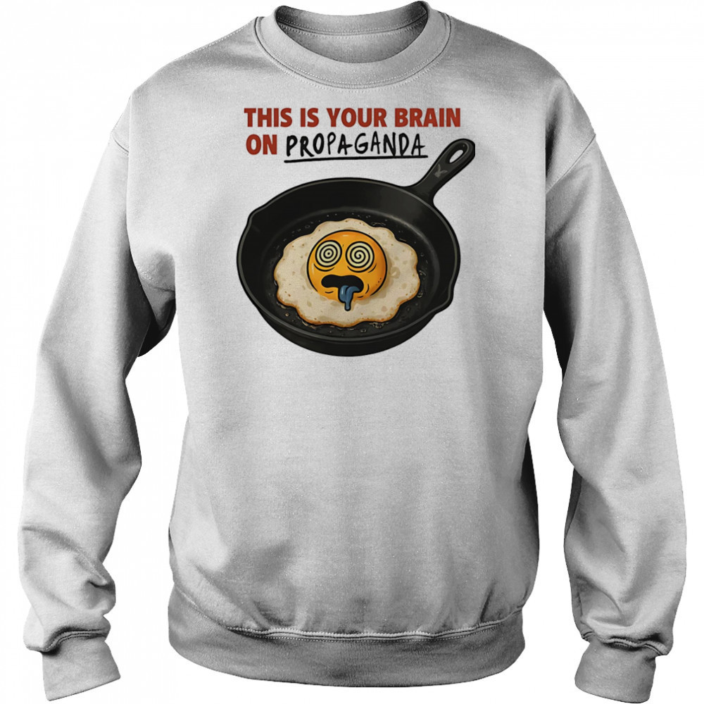 This is your brain on Propaganda shirt Hoodie