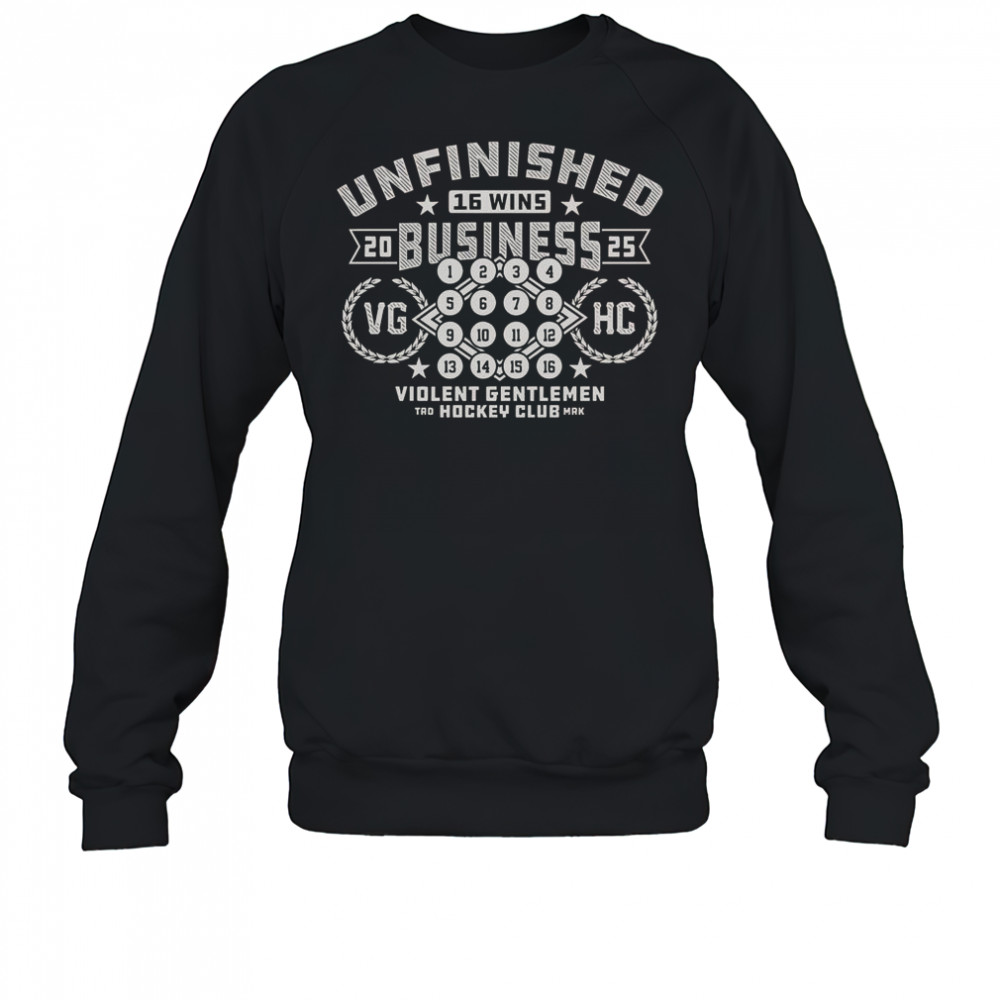Unfinished Business 16 Wins 2025 VG HH Hockey Club T-Shirt Sweatshirt