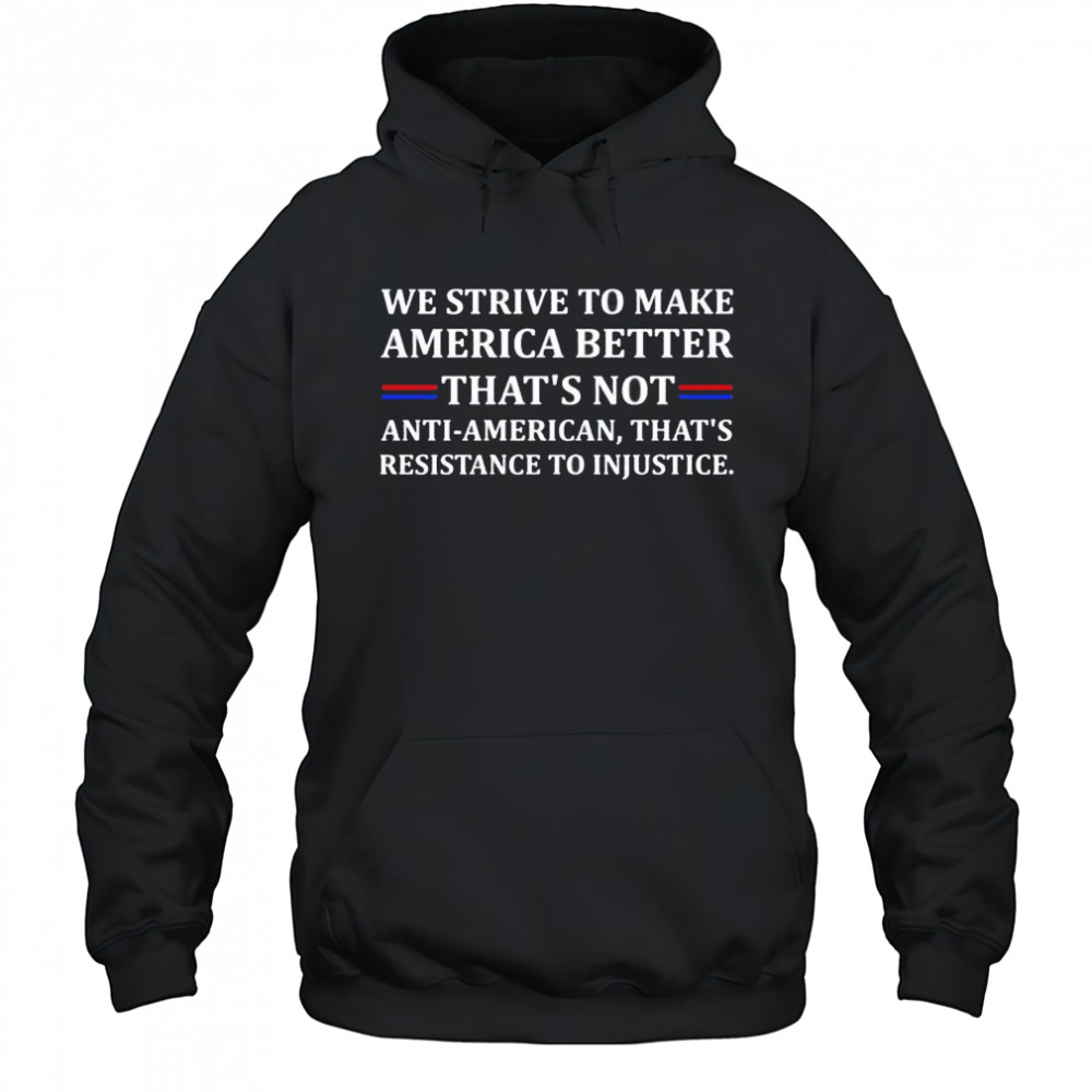 We strive to make America better shirt Hoodie