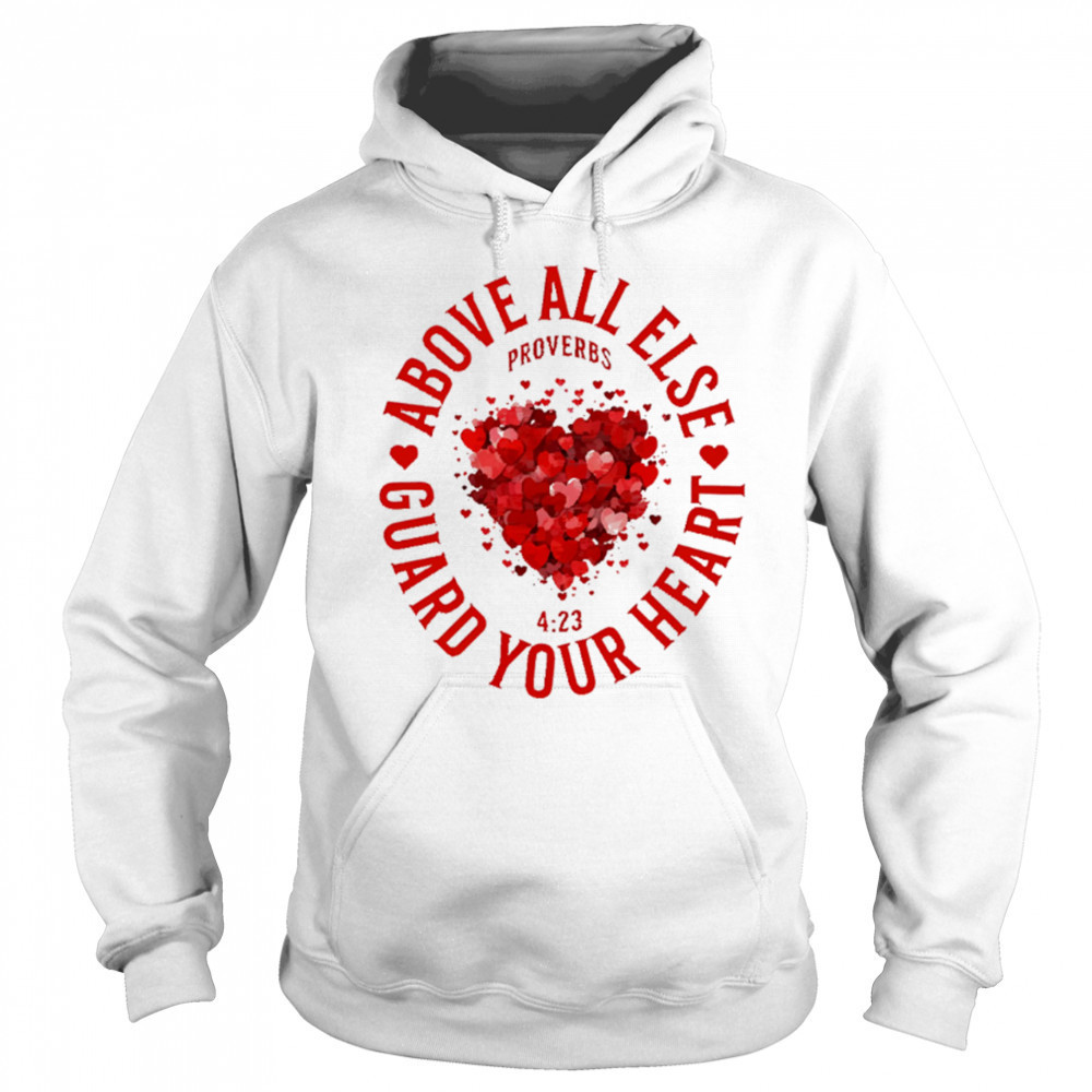 Above All Else Guard Your Heart Proverbs shirt Sweatshirt