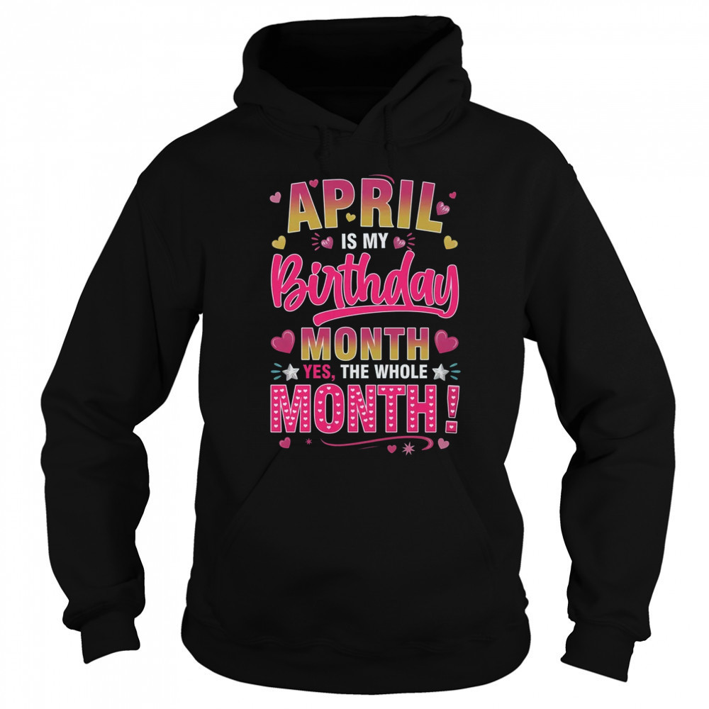 April Is My Birthday Yes The Whole Month For Women Girls shirt Sweatshirt