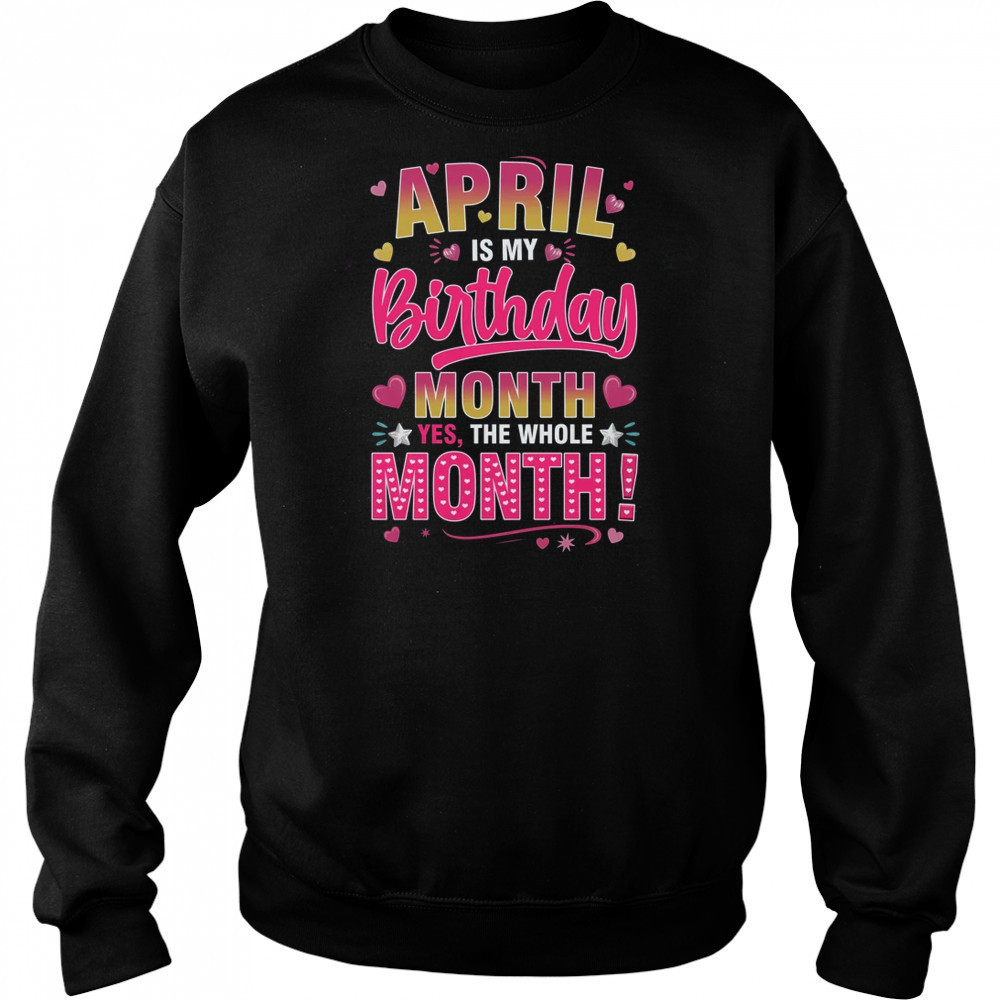 April Is My Birthday Yes The Whole Month For Women Girls shirt Hoodie