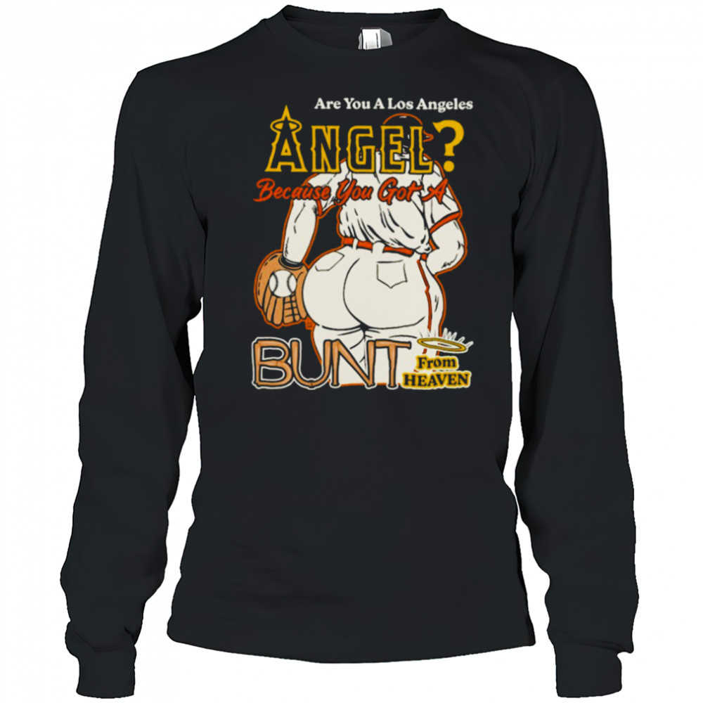 Are You A Los Angeles Angels Because You Got A Bunt From Heaven T shirts Long Sleeved
