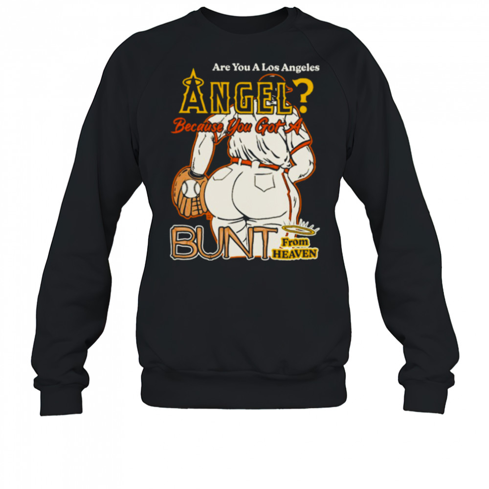Are You A Los Angeles Angels Because You Got A Bunt From Heaven T shirts Sweatshirt