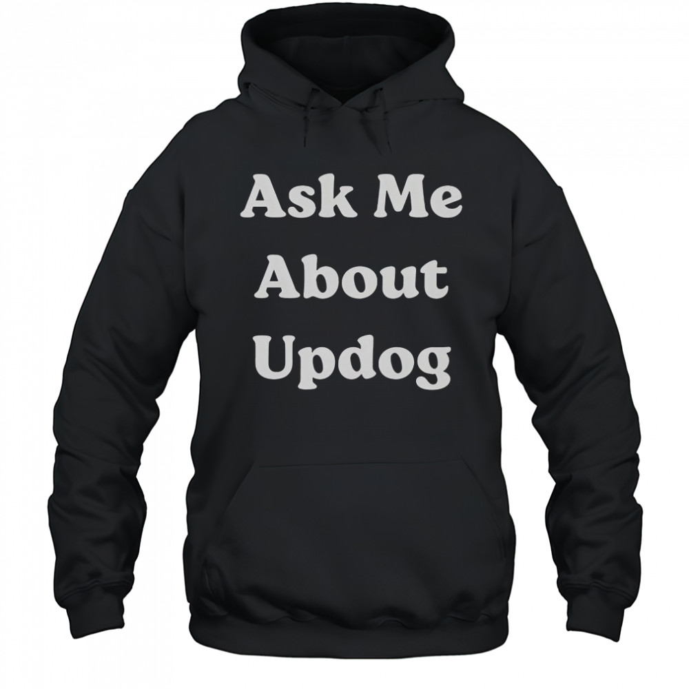 Ask Me About UpDog T-Shirt Hoodie