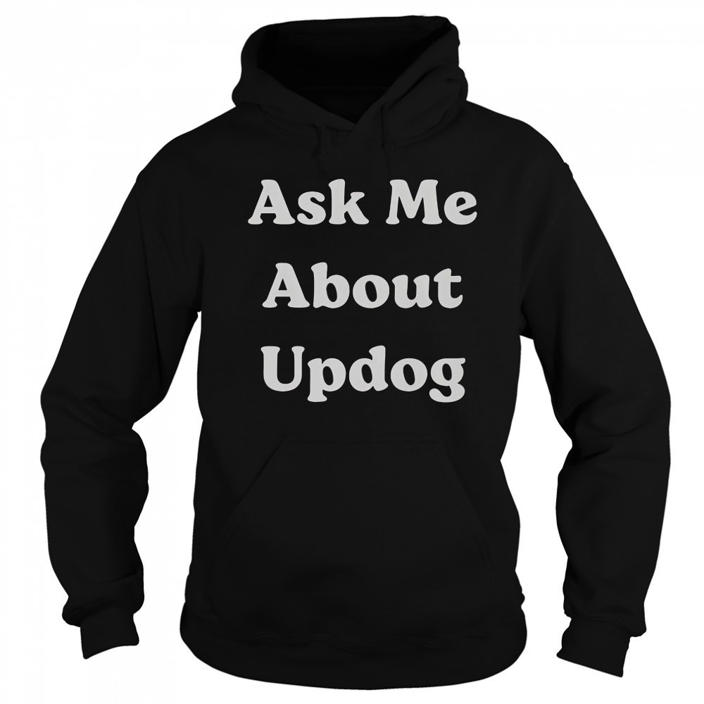 Ask Me About UpDog T-Shirt Sweatshirt
