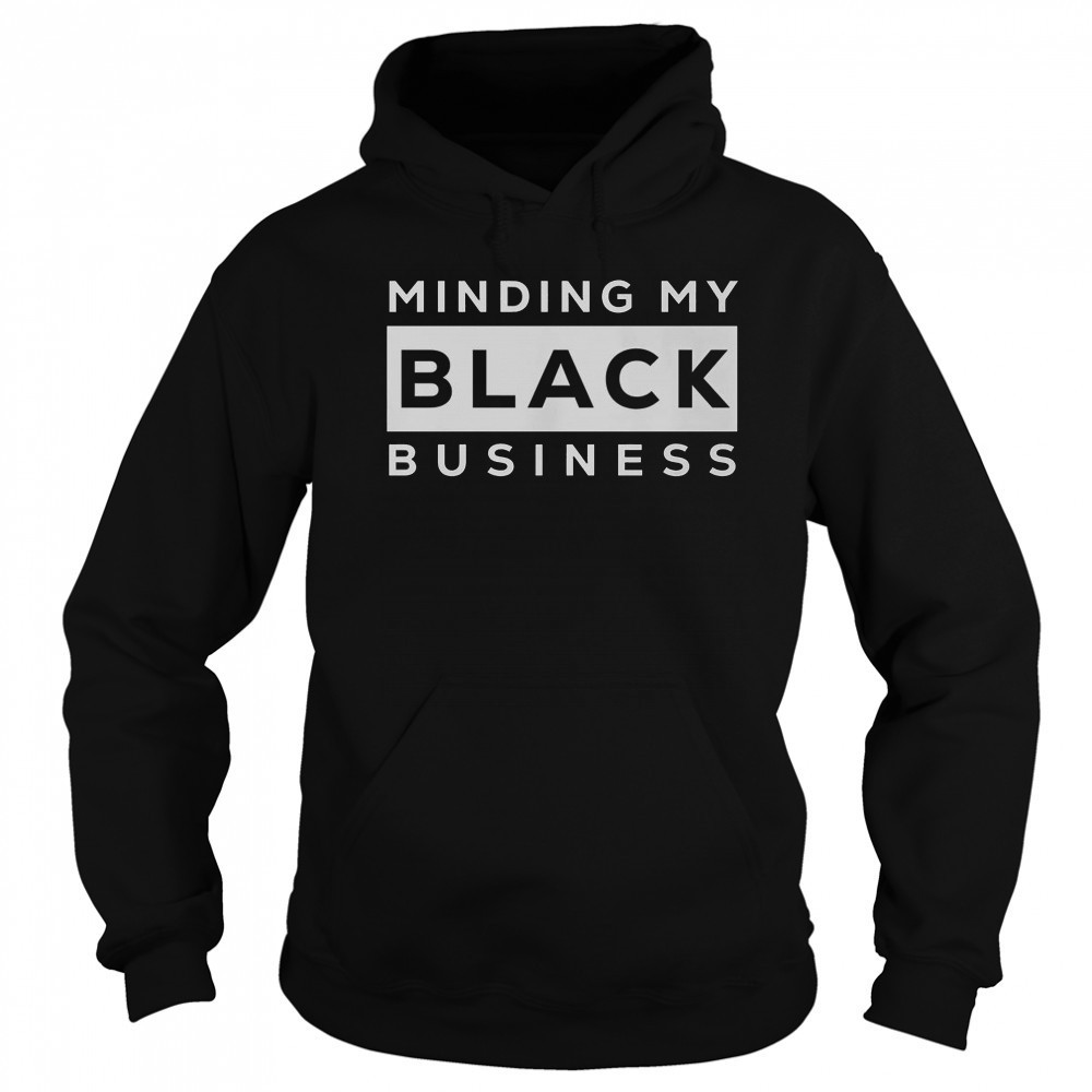 Awesome Minding My Black Business T-Shirt Sweatshirt