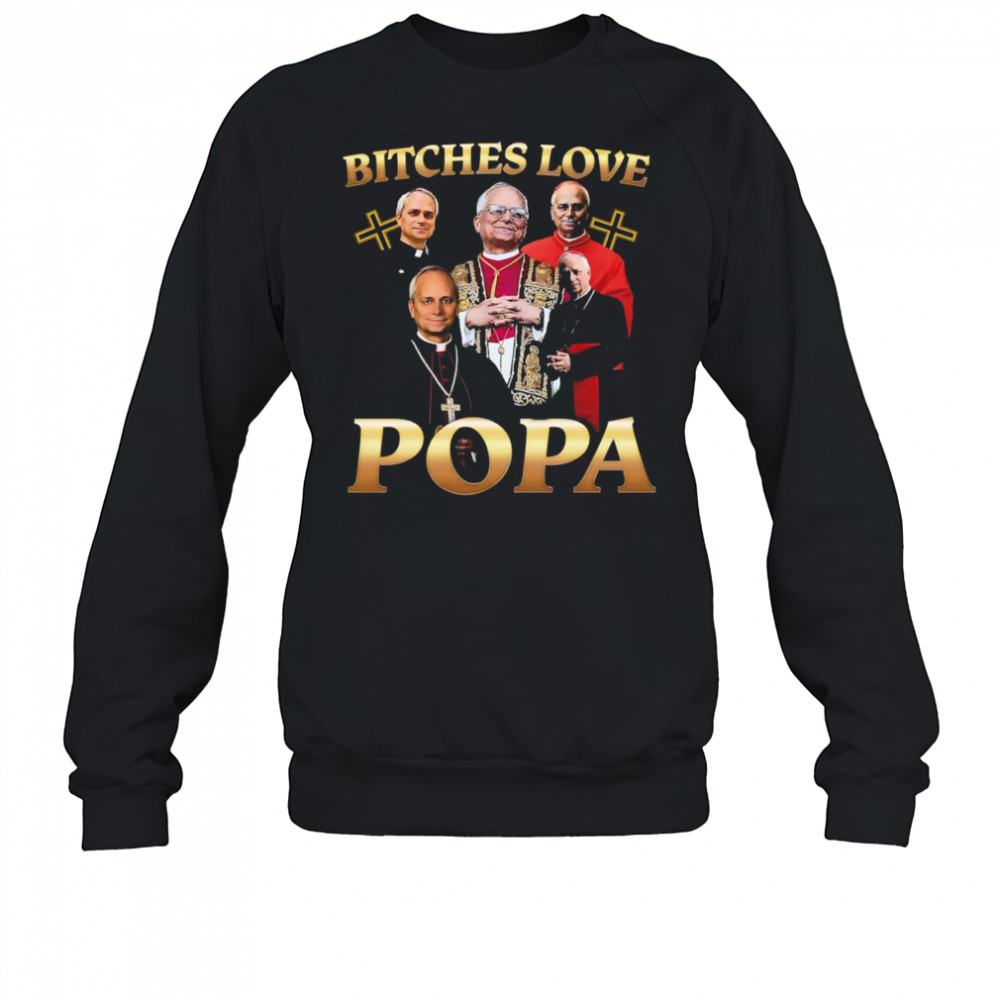 Bitches love Popa shirt Sweatshirt