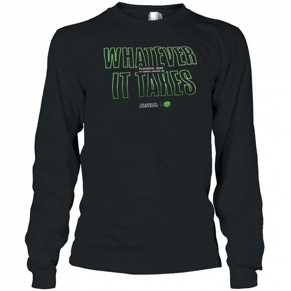 Boston Celtics Whatever It Takes Playoffs 2025 To Garden Boston MA t-shirt Long Sleeved