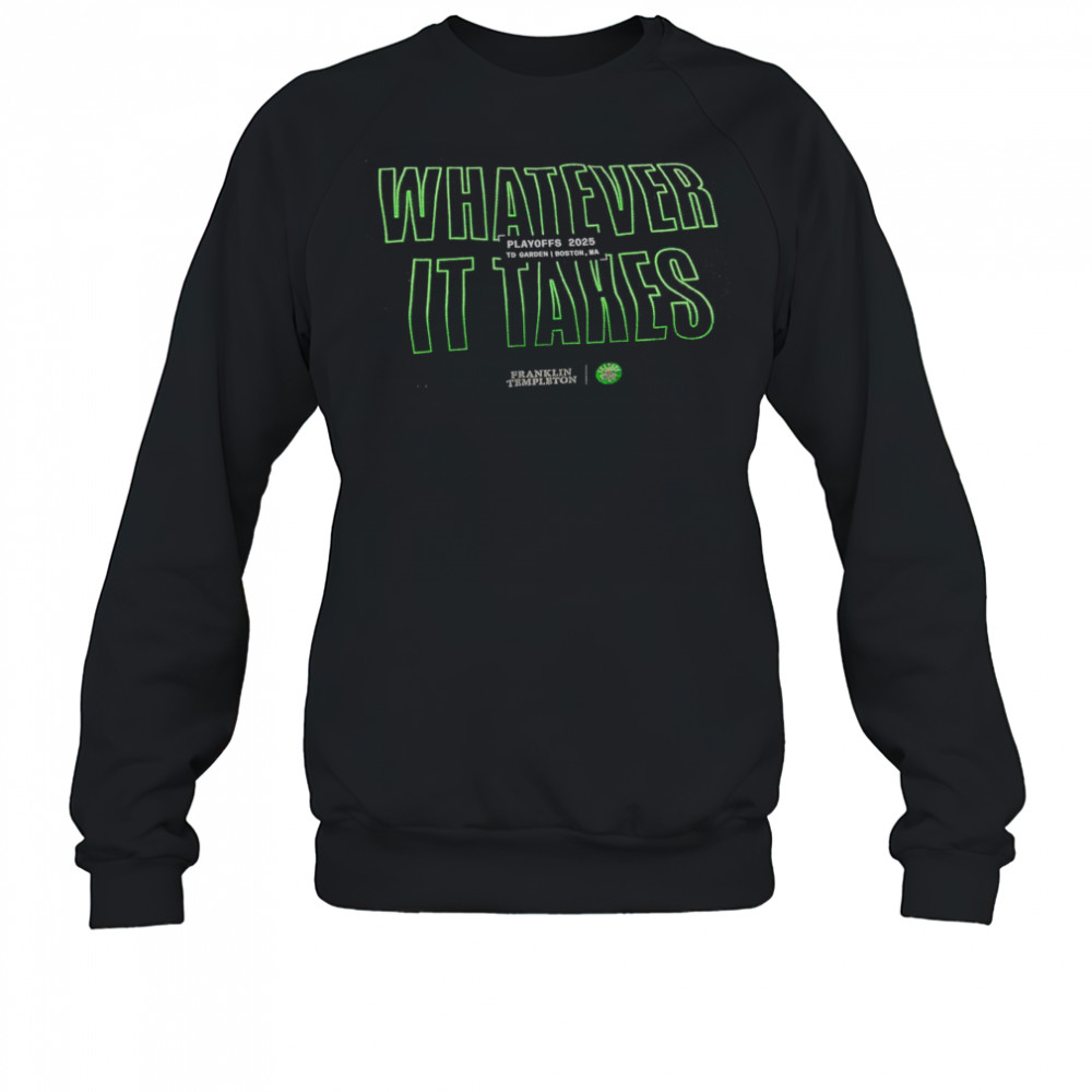 Boston Celtics Whatever It Takes Playoffs 2025 To Garden Boston MA t-shirt Sweatshirt