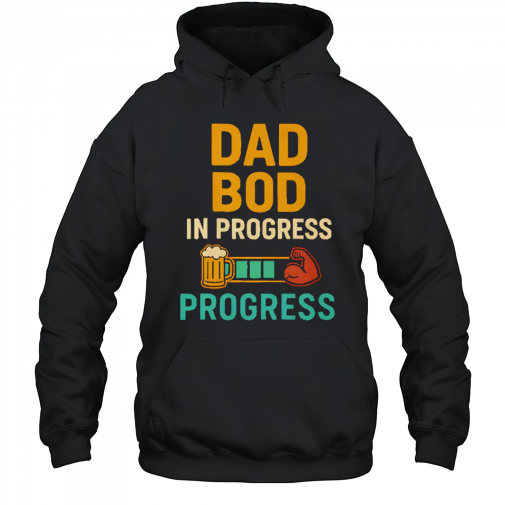 Dad Bod in Progress Progress shirt Hoodie